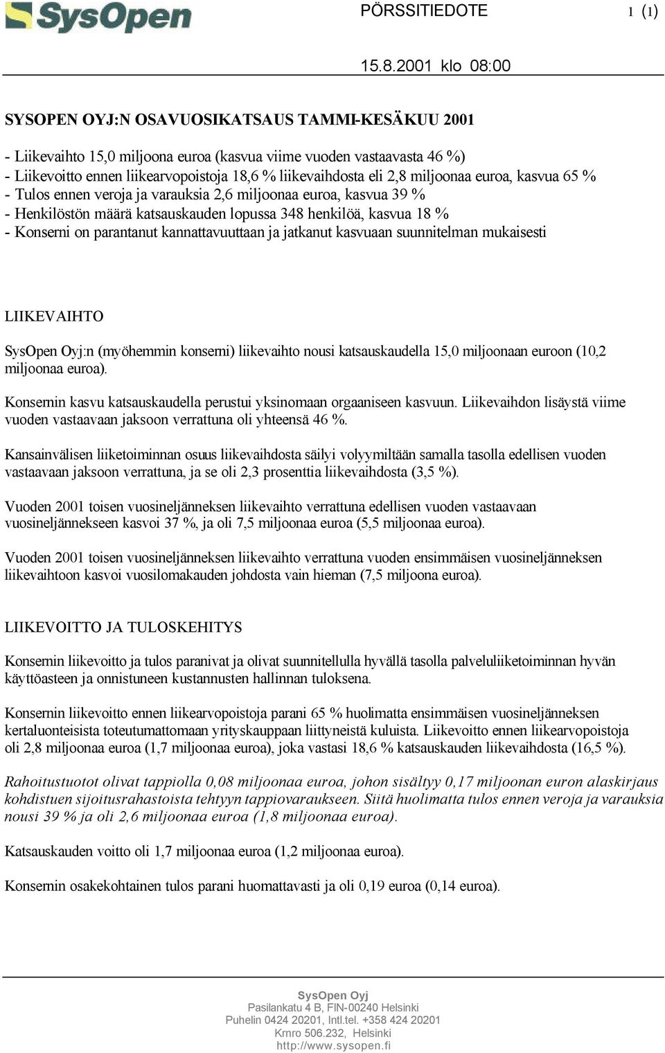 on parantanut kannattavuuttaan ja jatkanut kasvuaan suunnitelman mukaisesti LIIKEVAIHTO :n (myöhemmin konserni) liikevaihto nousi katsauskaudella 15,0 miljoonaan euroon (10,2 miljoonaa euroa).