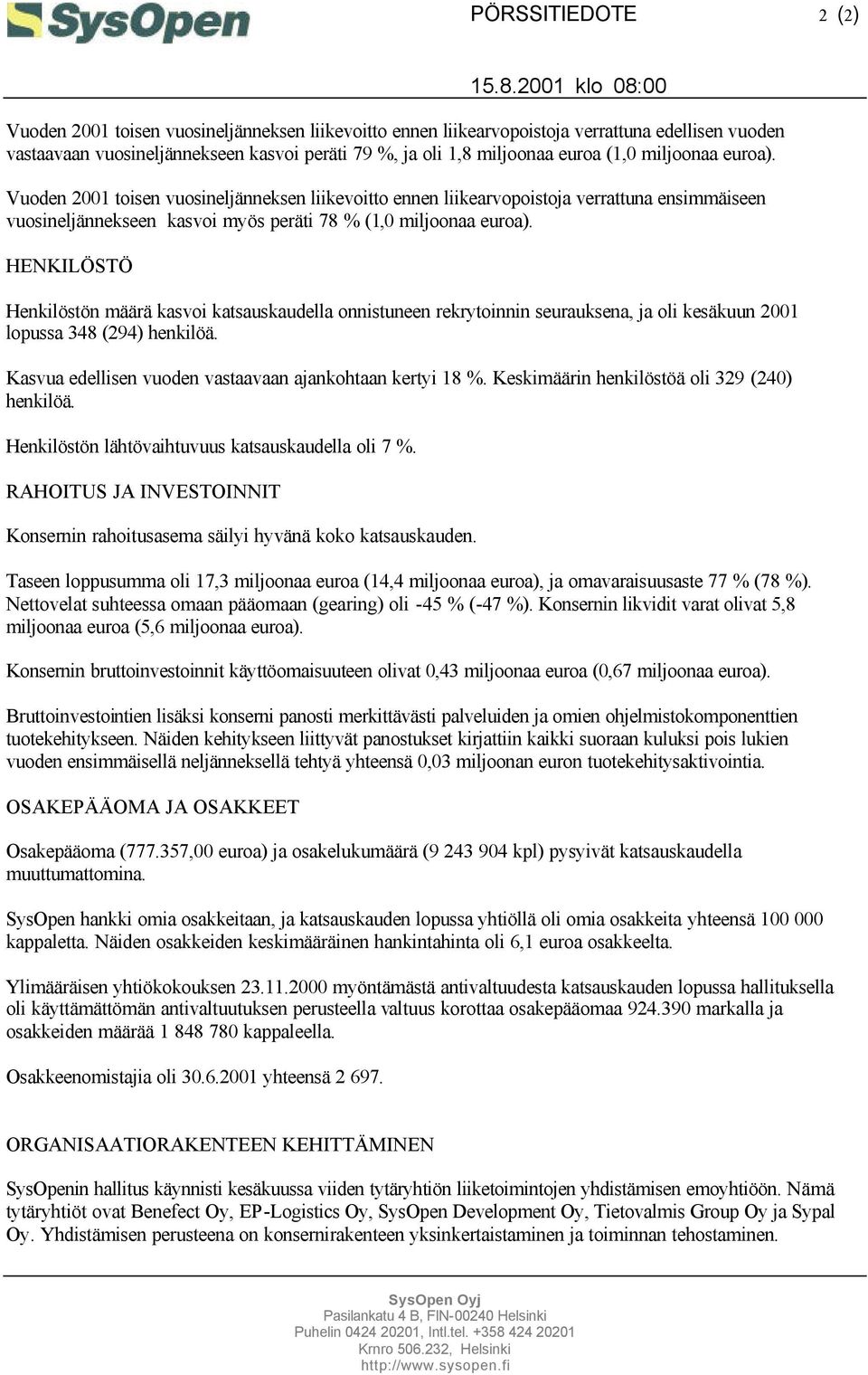 HENKILÖSTÖ Henkilöstön määrä kasvoi katsauskaudella onnistuneen rekrytoinnin seurauksena, ja oli kesäkuun 2001 lopussa 348 (294) henkilöä. Kasvua edellisen vuoden vastaavaan ajankohtaan kertyi 18 %.