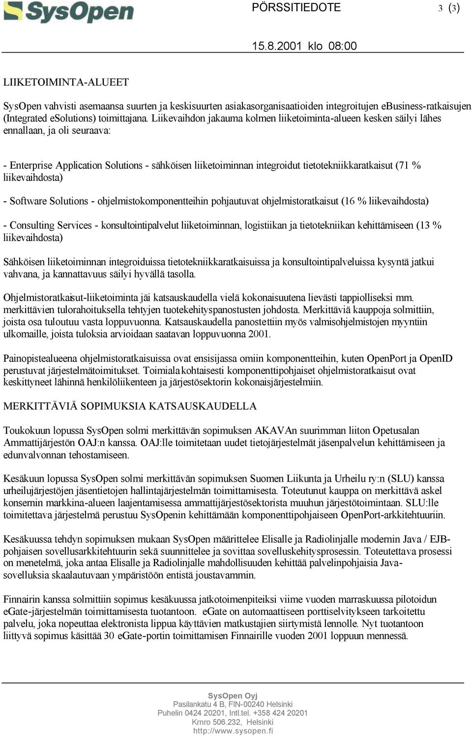 % liikevaihdosta) - Software Solutions - ohjelmistokomponentteihin pohjautuvat ohjelmistoratkaisut (16 % liikevaihdosta) - Consulting Services - konsultointipalvelut liiketoiminnan, logistiikan ja