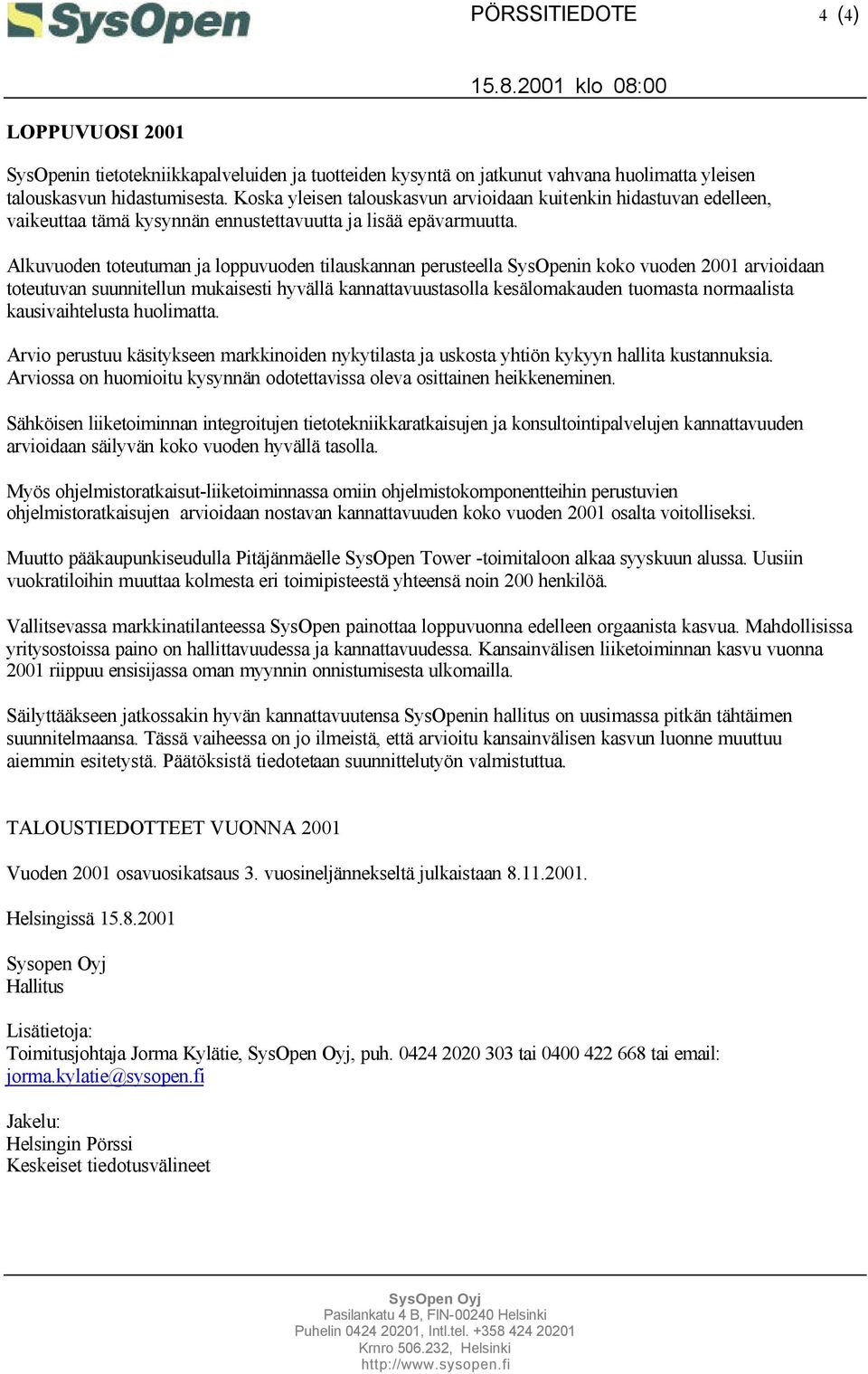 Alkuvuoden toteutuman ja loppuvuoden tilauskannan perusteella SysOpenin koko vuoden 2001 arvioidaan toteutuvan suunnitellun mukaisesti hyvällä kannattavuustasolla kesälomakauden tuomasta normaalista