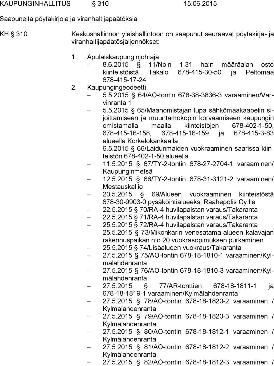 Apulaiskaupunginjohtaja 8.6.2015 11/Noin 1,31 ha:n määräalan osto kiinteistöistä Ta ka lo 678-415-30-50 ja Peltomaa 678-415-17-24 2. Kaupungingeodeetti 5.5.2015 64/AO-tontin 678-38-3836-3 varaaminen/varvin ran ta 1 5.