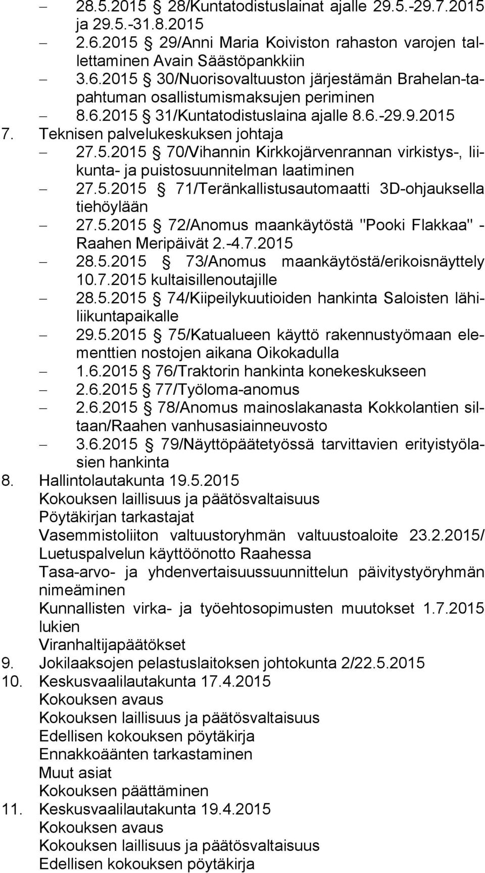 5.2015 72/Anomus maankäytöstä "Pooki Flakkaa" - Raa hen Meripäivät 2.-4.7.2015 28.5.2015 73/Anomus maankäytöstä/erikoisnäyttely 10.7.2015 kultaisillenoutajille 28.5.2015 74/Kiipeilykuutioiden hankinta Saloisten lä hilii kun ta pai kal le 29.