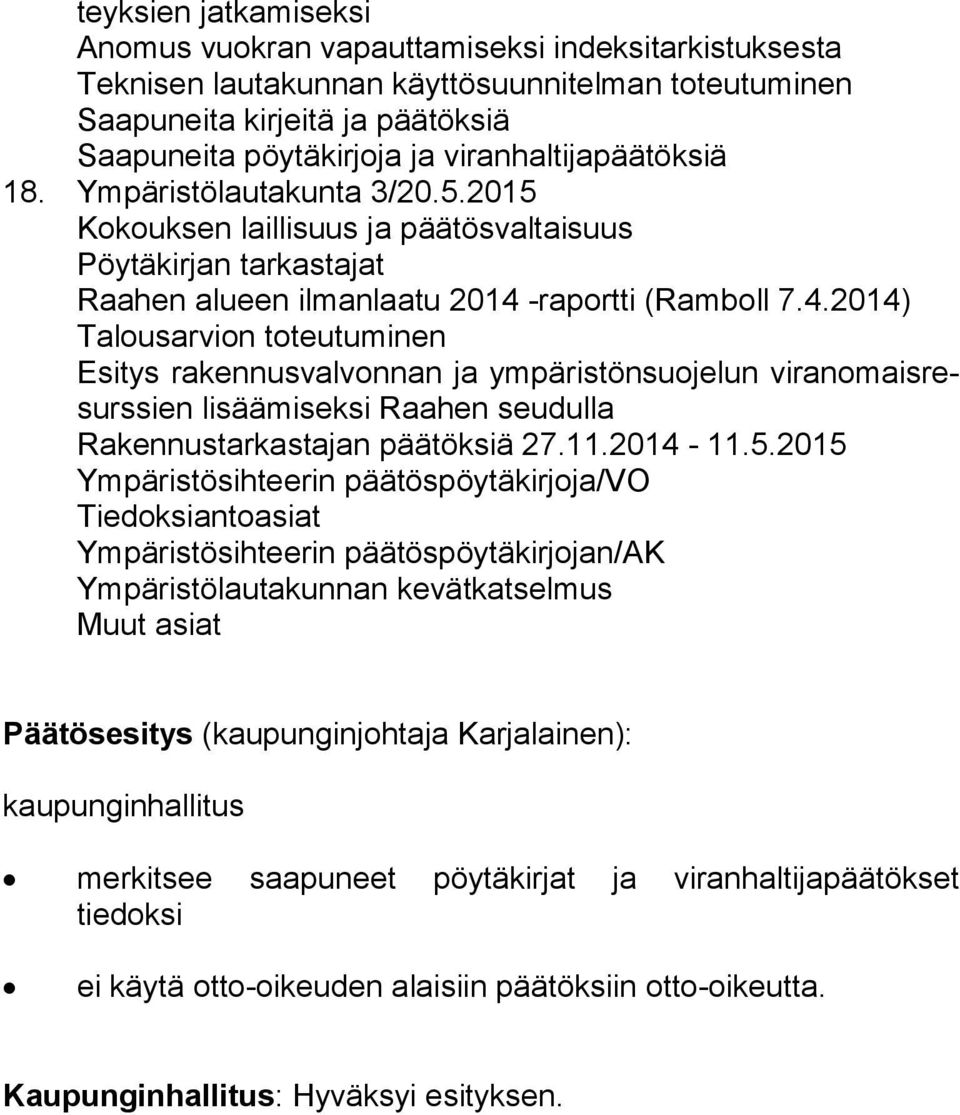 -raportti (Ramboll 7.4.2014) Talousarvion toteutuminen Esitys rakennusvalvonnan ja ympäristönsuojelun vi ran omais resurs sien lisäämiseksi Raahen seudulla Rakennustarkastajan päätöksiä 27.11.2014-11.