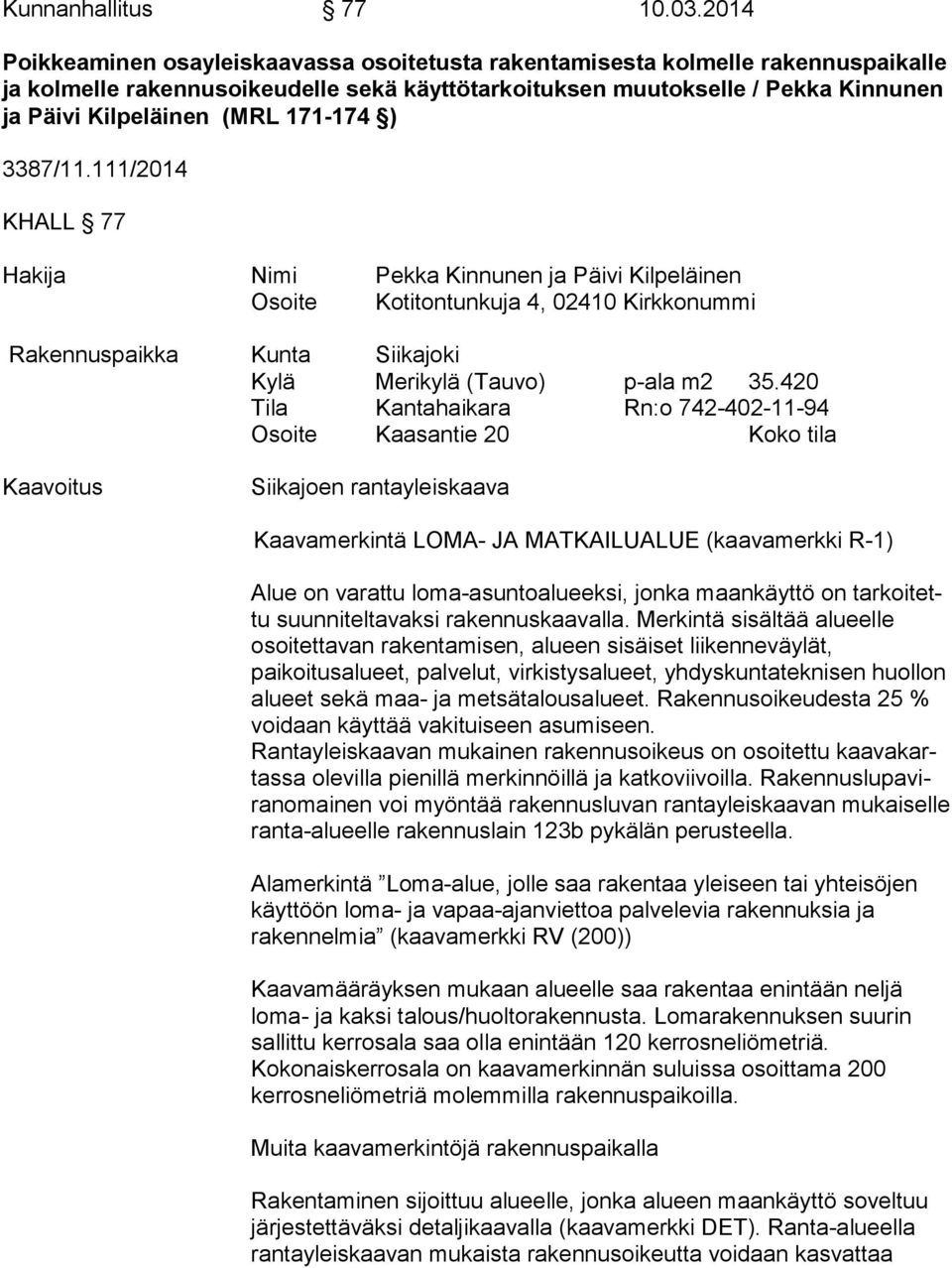 171-174 ) 3387/11.111/2014 KHALL 77 Hakija Nimi Pekka Kinnunen ja Päivi Kilpeläinen Osoite Kotitontunkuja 4, 02410 Kirkkonummi Rakennuspaikka Kunta Siikajoki Kylä Merikylä (Tauvo) p-ala m2 35.