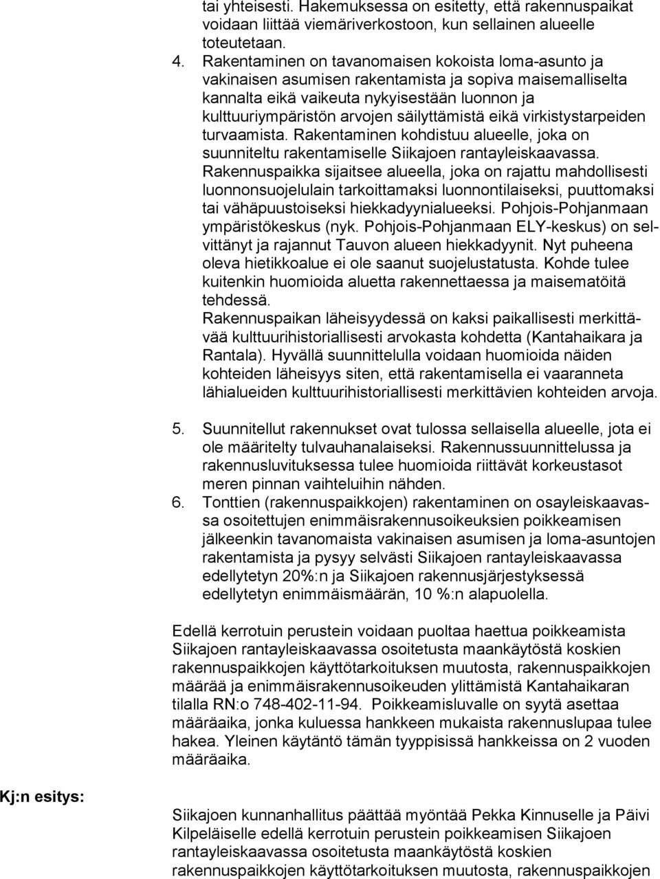 säilyttämistä eikä vir kis tys tar pei den turvaamista. Rakentaminen kohdistuu alu eel le, joka on suunniteltu rakentamiselle Siikajoen ran ta yleis kaa vas sa.