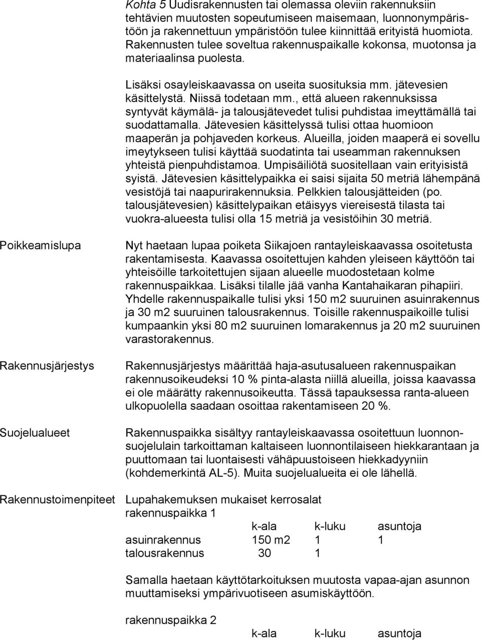 , että alueen ra ken nuk sis sa syntyvät käymälä- ja talousjätevedet tulisi puh dis taa imeyttämällä tai suodattamalla. Jätevesien käsittelyssä tu li si ottaa huomioon maaperän ja pohjaveden korkeus.