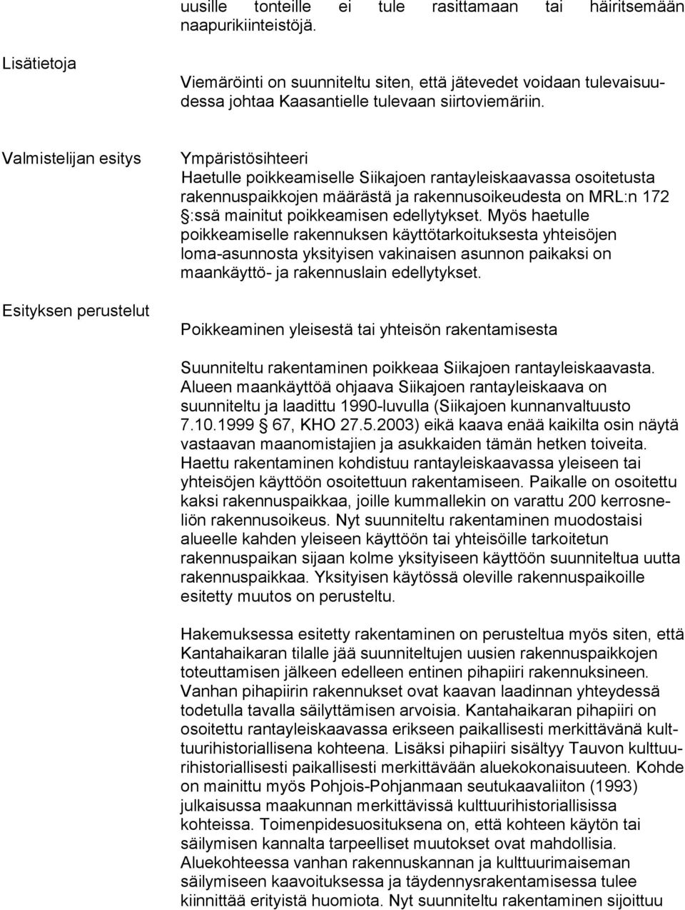 Valmistelijan esitys Esityksen perustelut Ympäristösihteeri Haetulle poikkeamiselle Siikajoen rantayleiskaavassa osoi te tus ta rakennuspaikkojen määrästä ja rakennusoikeudesta on MRL:n 172 :ssä