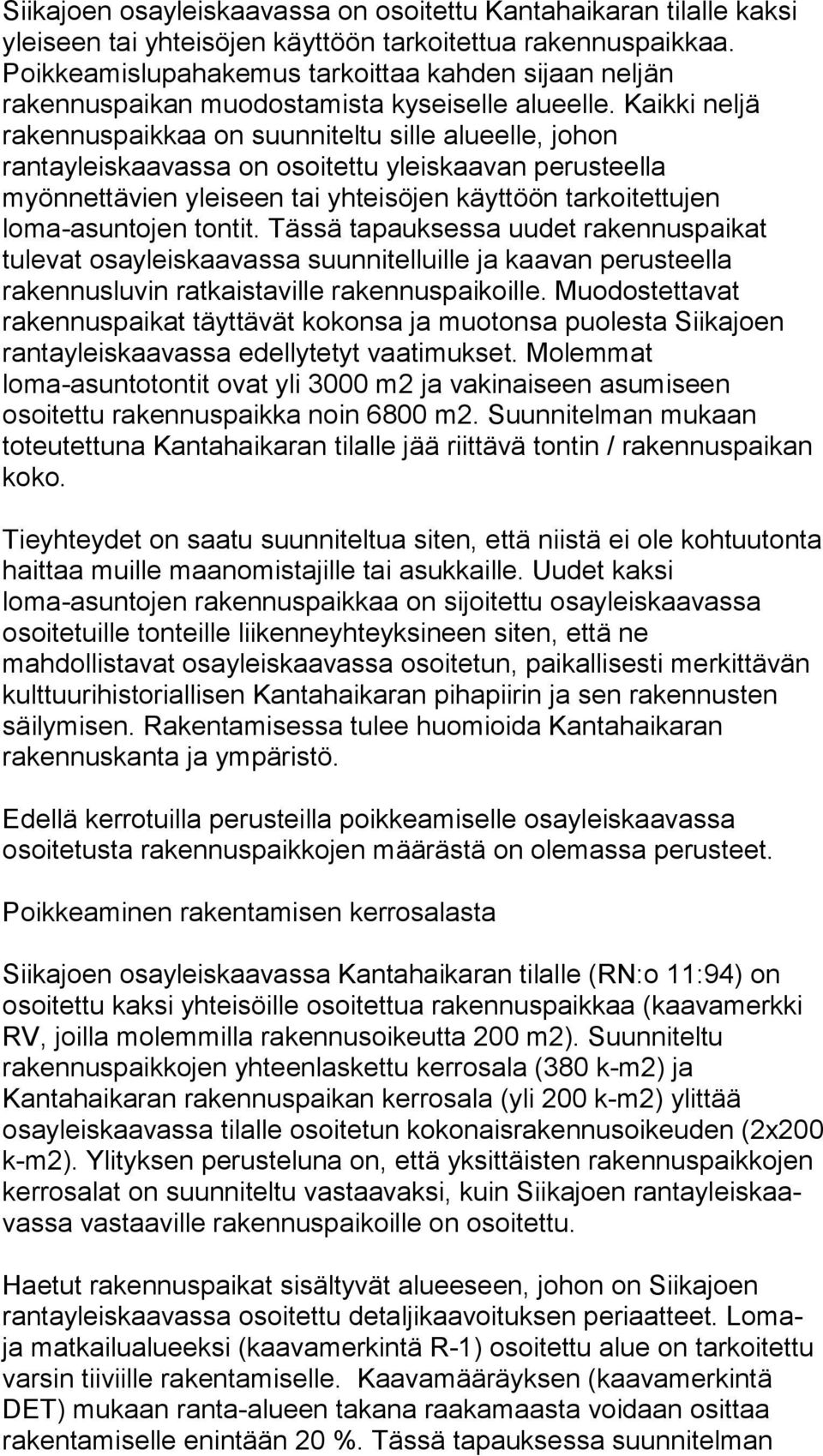 Kaikki neljä rakennuspaikkaa on suunniteltu sille alu eel le, johon rantayleiskaavassa on osoitettu yleiskaavan pe rus teel la myönnettävien yleiseen tai yhteisöjen käyttöön tar koi tet tu jen