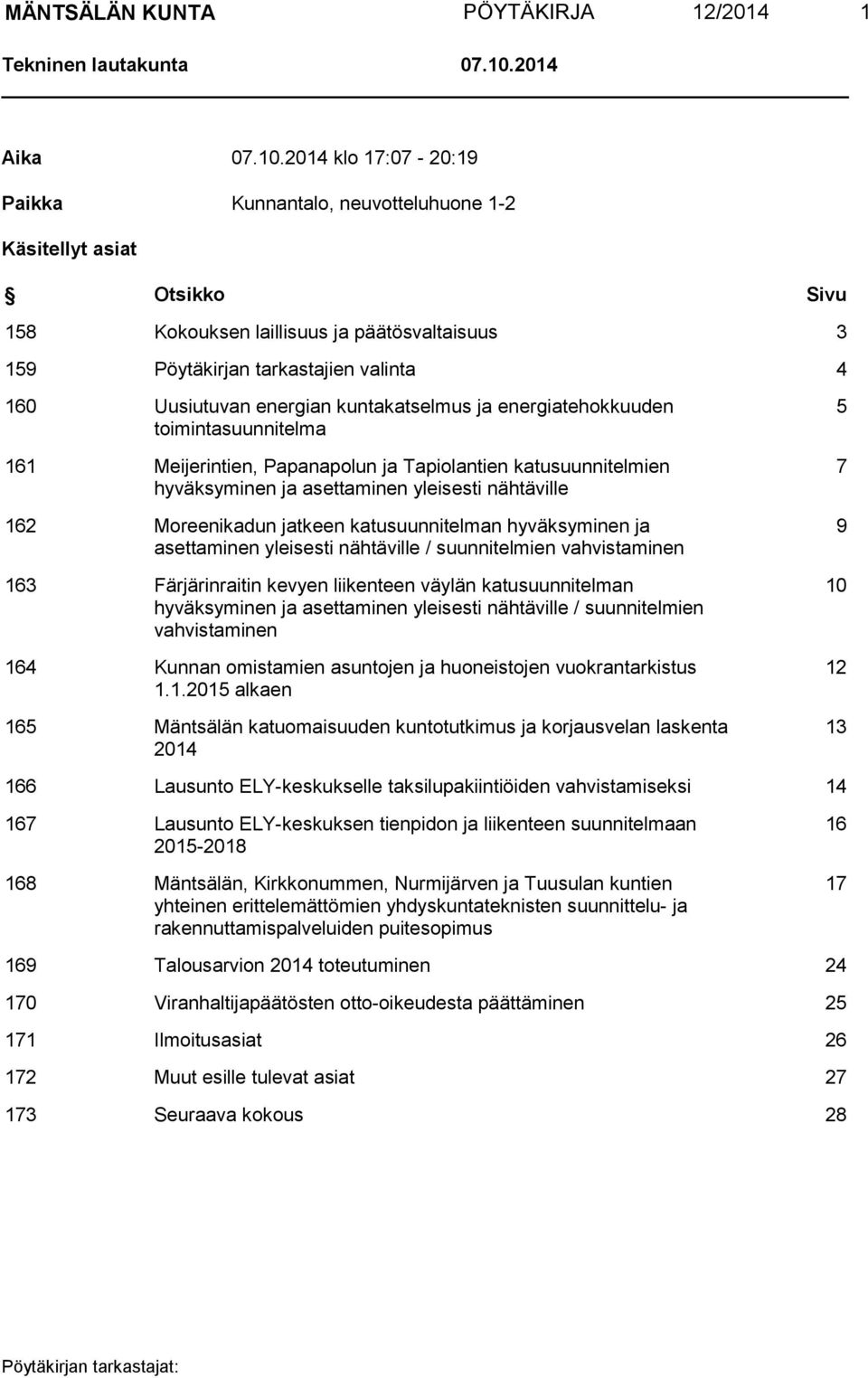 2014 klo 17:07-20:19 Paikka Kunnantalo, neuvotteluhuone 1-2 Käsitellyt asiat Otsikko Sivu 158 Kokouksen laillisuus ja päätösvaltaisuus 3 159 Pöytäkirjan tarkastajien valinta 4 160 Uusiutuvan energian