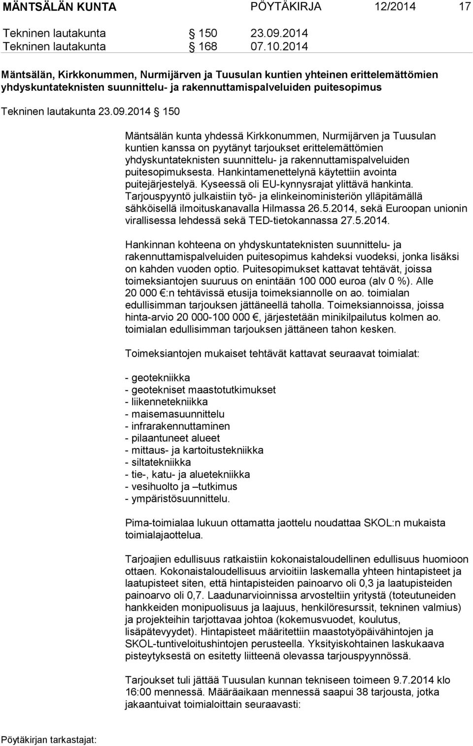 2014 150 Mäntsälän kunta yhdessä Kirkkonummen, Nurmijärven ja Tuusulan kuntien kanssa on pyytänyt tarjoukset erittelemättömien yhdyskuntateknisten suunnittelu- ja rakennuttamispalveluiden