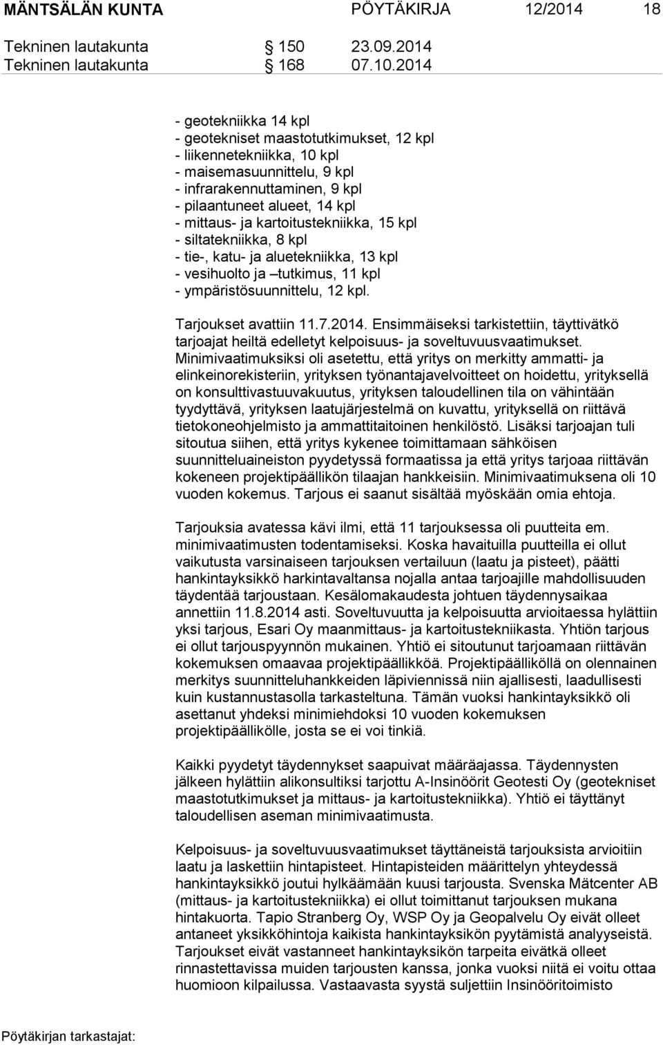 kartoitustekniikka, 15 kpl - siltatekniikka, 8 kpl - tie-, katu- ja aluetekniikka, 13 kpl - vesihuolto ja tutkimus, 11 kpl - ympäristösuunnittelu, 12 kpl. Tarjoukset avattiin 11.7.2014.