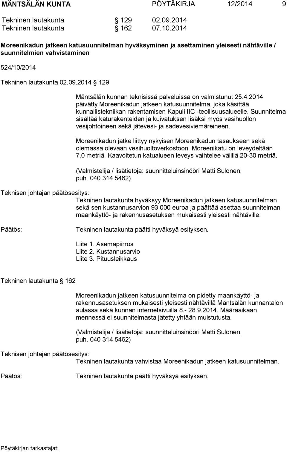 2014 129 Mäntsälän kunnan teknisissä palveluissa on valmistunut 25.4.2014 päivätty Moreenikadun jatkeen katusuunnitelma, joka käsittää kunnallistekniikan rakentamisen Kapuli IIC -teollisuusalueelle.