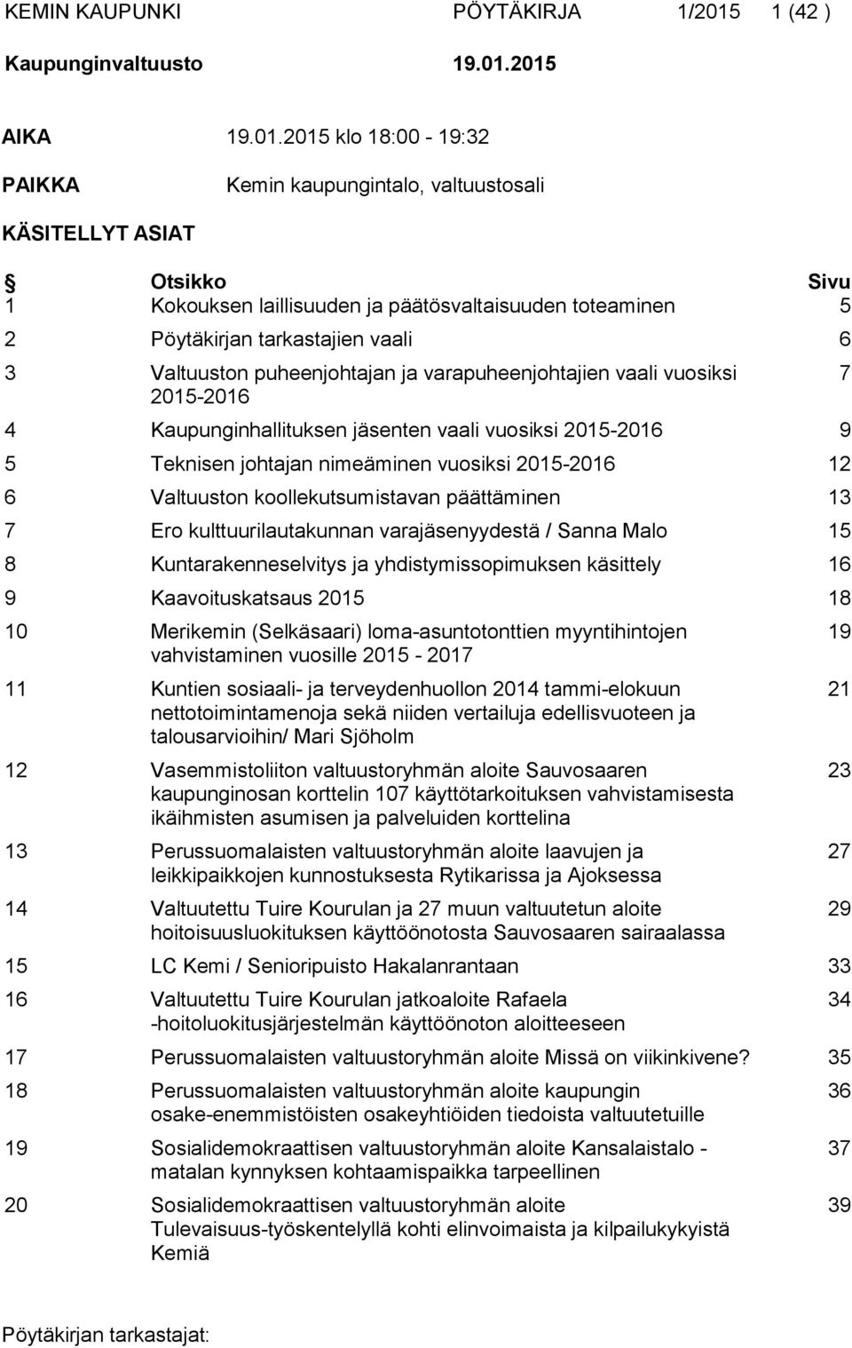 2015 AIKA 19.01.2015 klo 18:00-19:32 PAIKKA Kemin kaupungintalo, valtuustosali KÄSITELLYT ASIAT Otsikko Sivu 1 Kokouksen laillisuuden ja päätösvaltaisuuden toteaminen 5 2 Pöytäkirjan tarkastajien