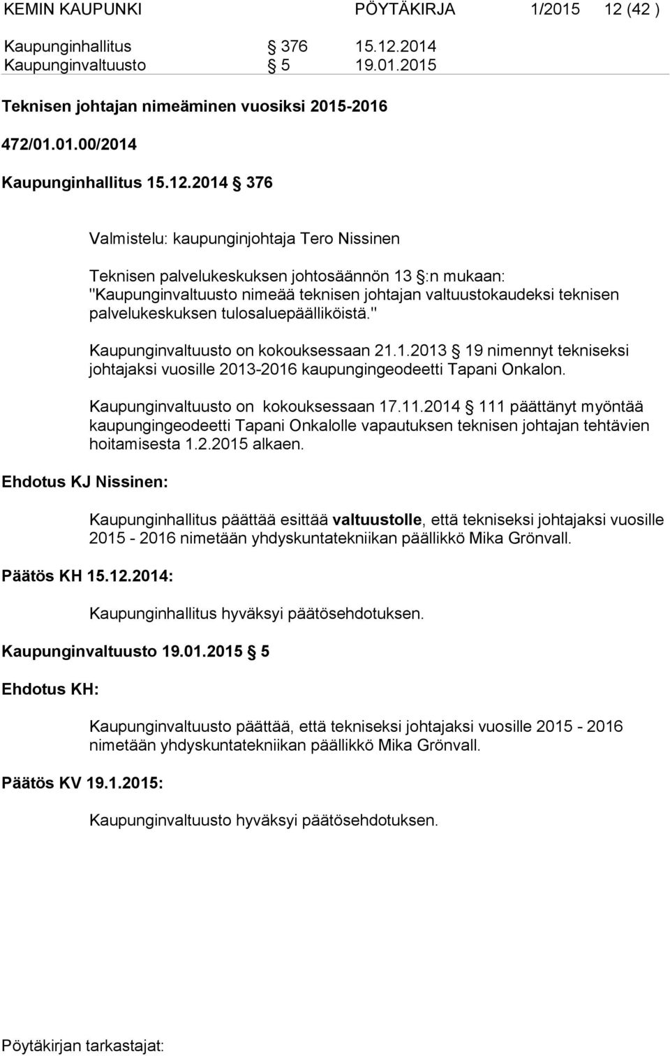 2014 Kaupunginvaltuusto 5 19.01.2015 Teknisen johtajan nimeäminen vuosiksi 2015-2016 472/01.01.00/2014 Kaupunginhallitus 15.12.