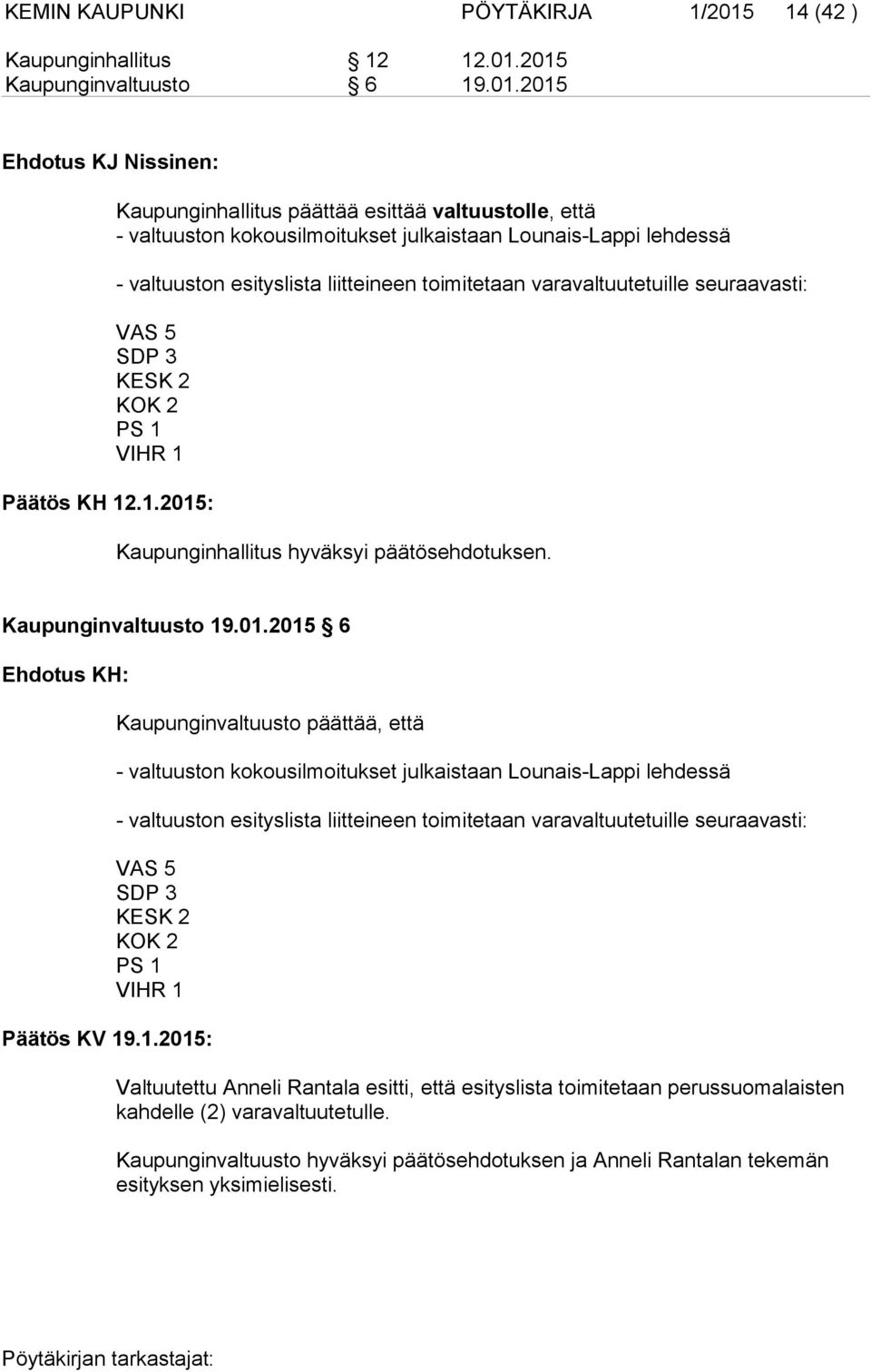 2015 Kaupunginvaltuusto 6 19.01.2015 Ehdotus KJ Nissinen: Kaupunginhallitus päättää esittää valtuustolle, että - valtuuston kokousilmoitukset julkaistaan Lounais-Lappi lehdessä - valtuuston