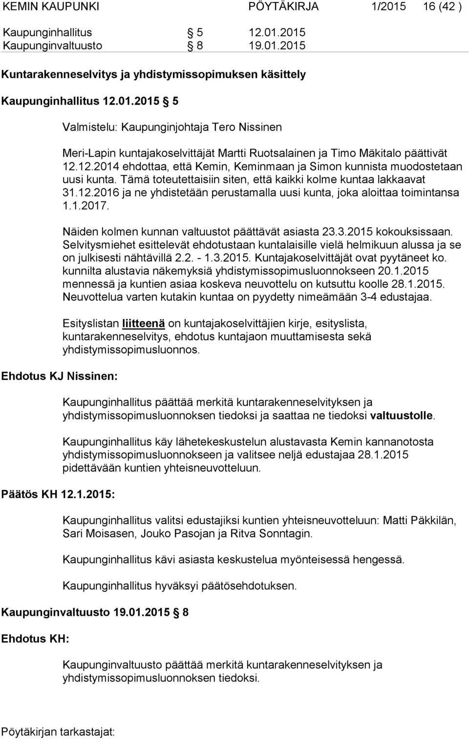 12.2014 ehdottaa, että Kemin, Keminmaan ja Simon kunnista muodostetaan uusi kunta. Tämä toteutettaisiin siten, että kaikki kolme kuntaa lakkaavat 31.12.2016 ja ne yhdistetään perustamalla uusi kunta, joka aloittaa toimintansa 1.