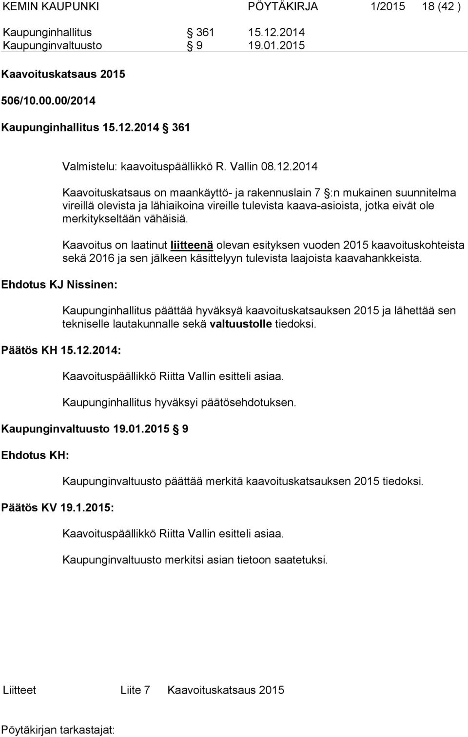 2014 Kaavoituskatsaus on maankäyttö- ja rakennuslain 7 :n mukainen suunnitelma vireillä olevista ja lähiaikoina vireille tulevista kaava-asioista, jotka eivät ole merkitykseltään vähäisiä.