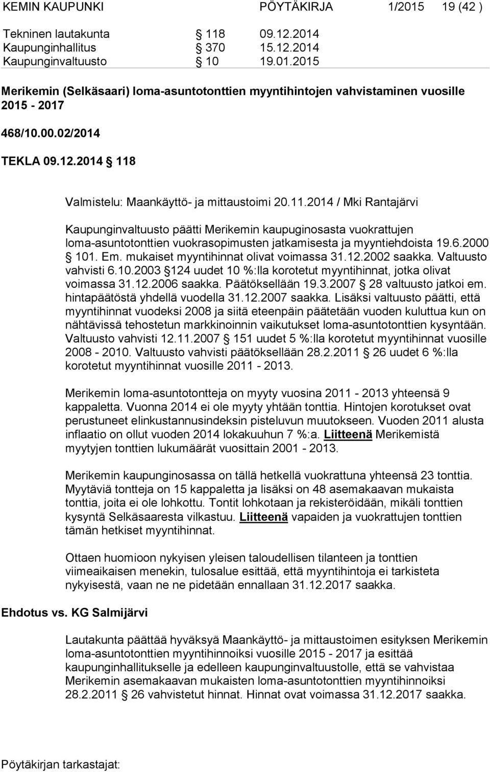 6.2000 101. Em. mukaiset myyntihinnat olivat voimassa 31.12.2002 saakka. Valtuusto vahvisti 6.10.2003 124 uudet 10 %:lla korotetut myyntihinnat, jotka olivat voimassa 31.12.2006 saakka.