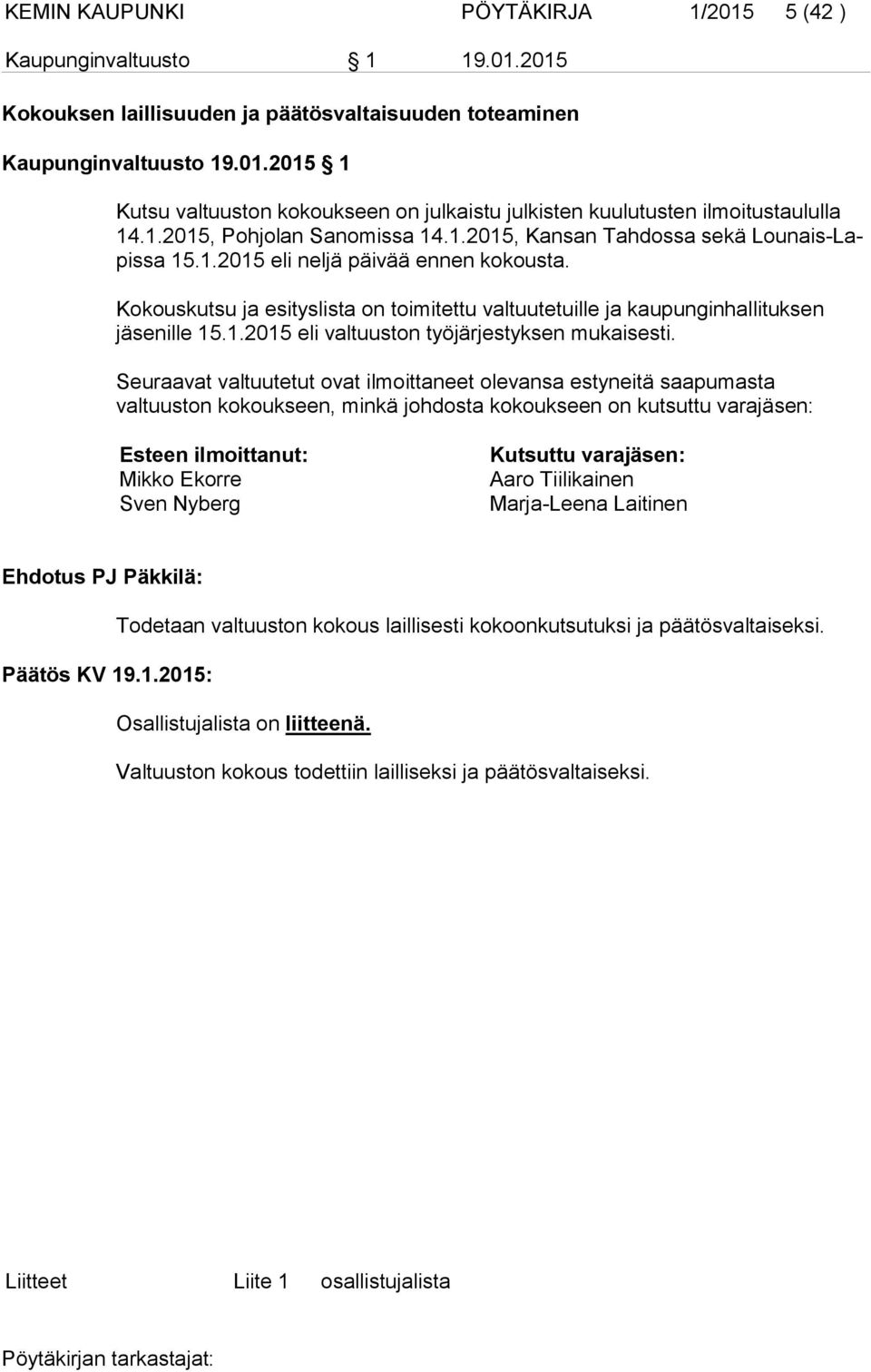 Kokouskutsu ja esityslista on toimitettu valtuutetuille ja kaupunginhalli tuksen jäsenille 15.1.2015 eli valtuuston työjärjestyksen mukaisesti.