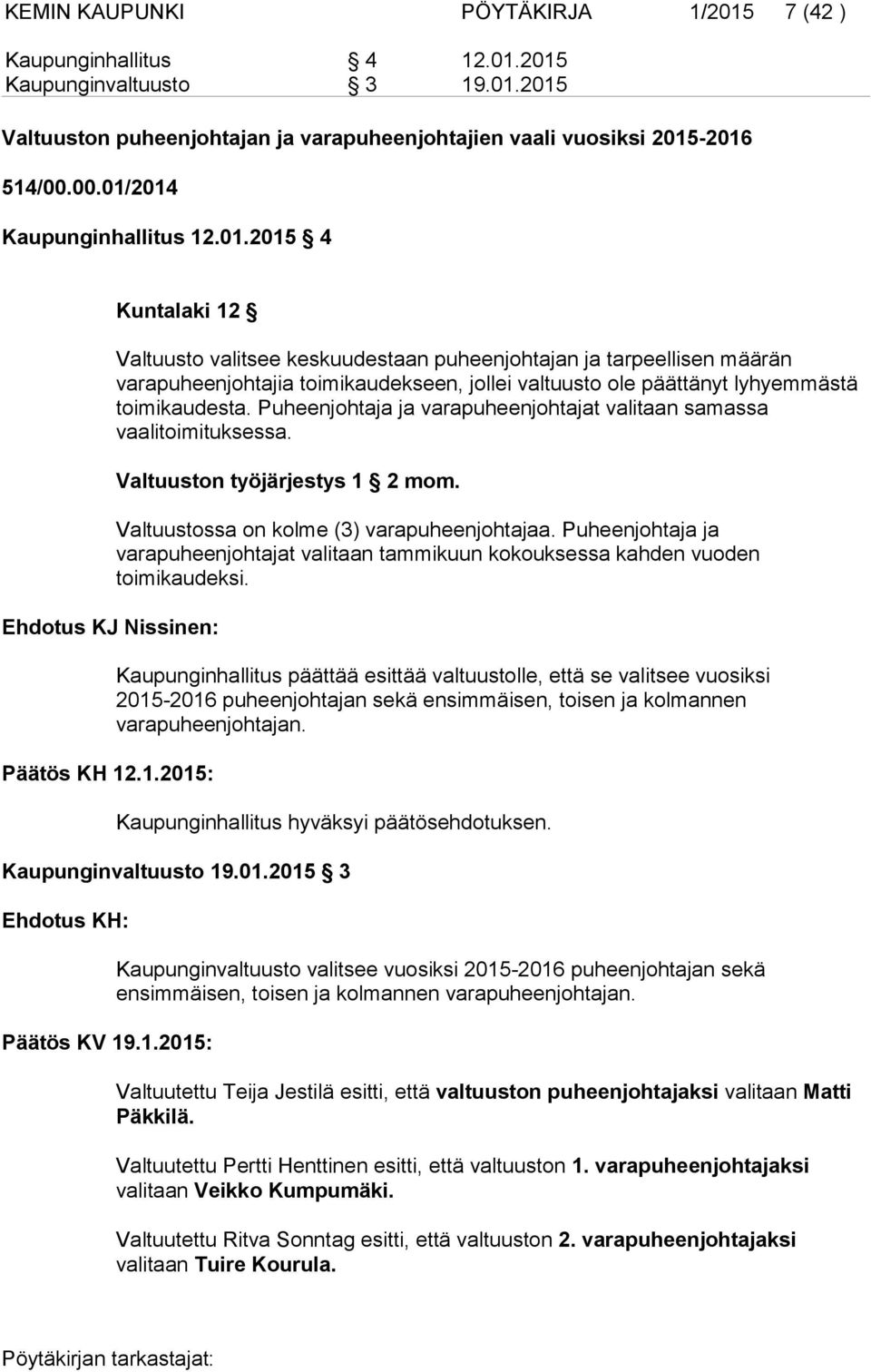 Puheenjohtaja ja varapuheenjohtajat valitaan samassa vaalitoimituksessa. Valtuuston työjärjestys 1 2 mom. Valtuustossa on kolme (3) varapuheenjohtajaa.