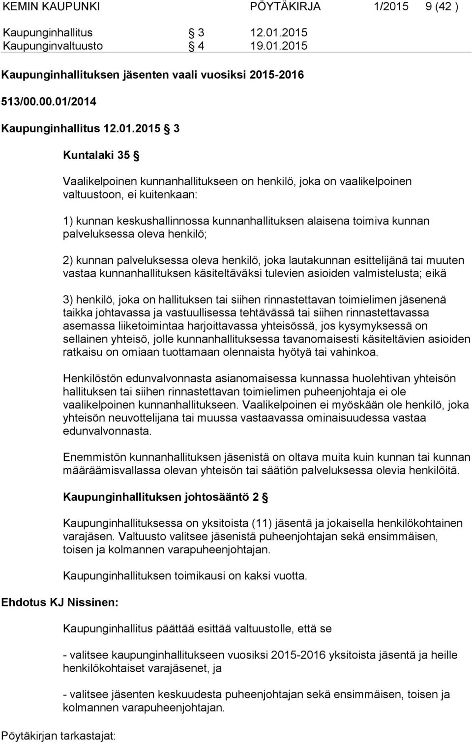 toimiva kunnan palveluksessa oleva henkilö; 2) kunnan palveluksessa oleva henkilö, joka lautakunnan esittelijänä tai muuten vastaa kunnanhallituksen käsiteltäväksi tulevien asioiden valmistelusta;