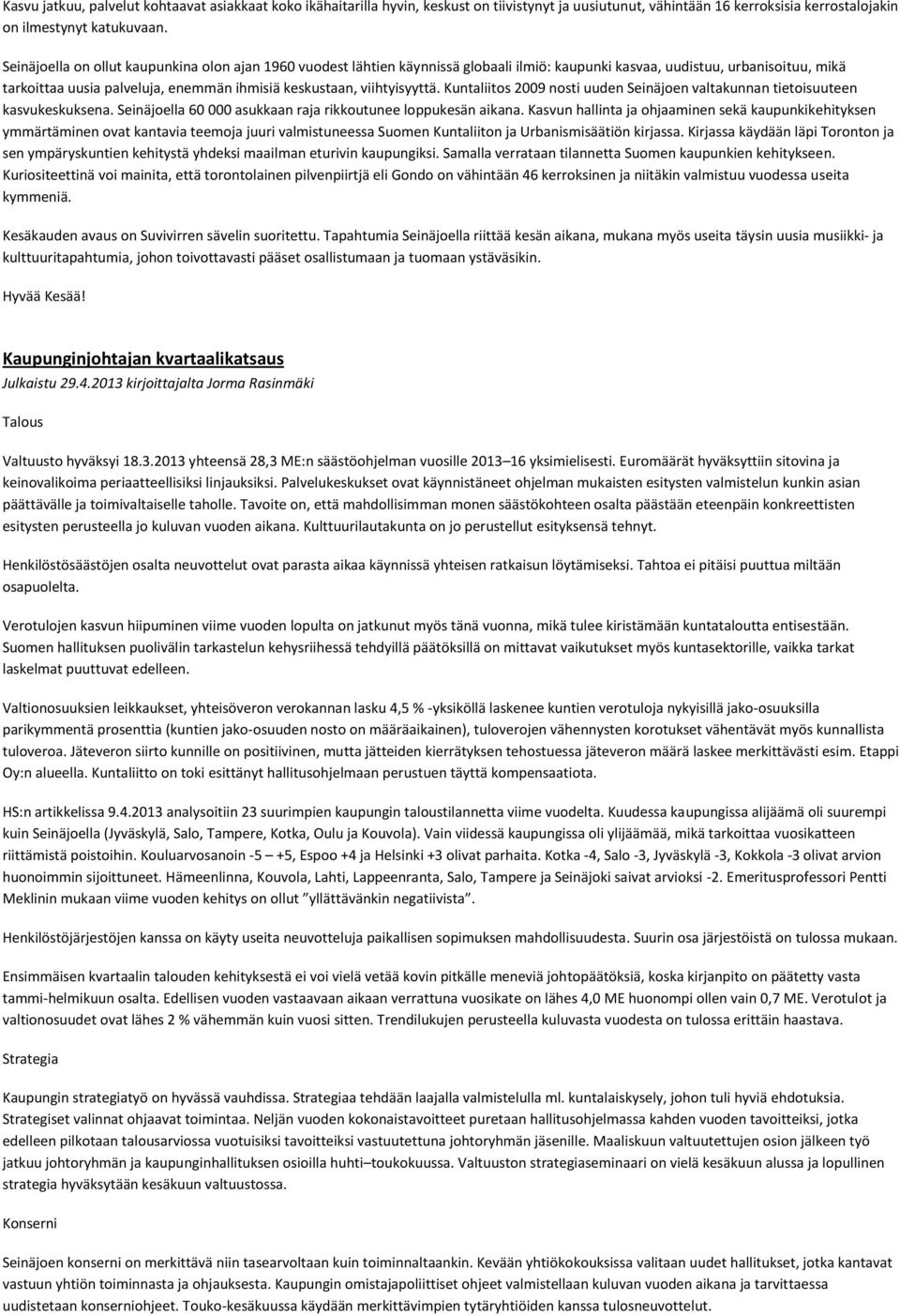 viihtyisyyttä. Kuntaliitos 2009 nosti uuden Seinäjoen valtakunnan tietoisuuteen kasvukeskuksena. Seinäjoella 60 000 asukkaan raja rikkoutunee loppukesän aikana.