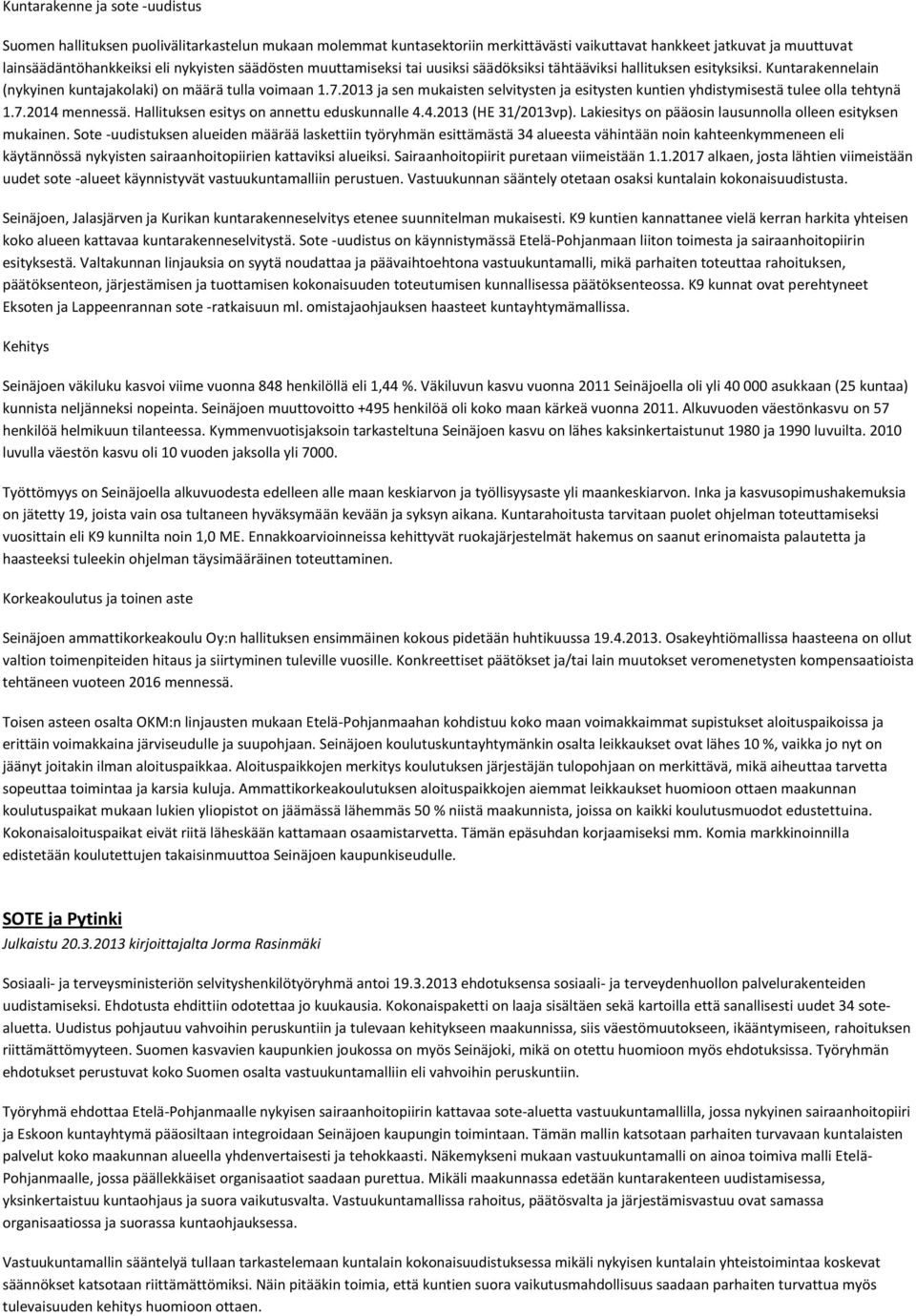 2013 ja sen mukaisten selvitysten ja esitysten kuntien yhdistymisestä tulee olla tehtynä 1.7.2014 mennessä. Hallituksen esitys on annettu eduskunnalle 4.4.2013 (HE 31/2013vp).