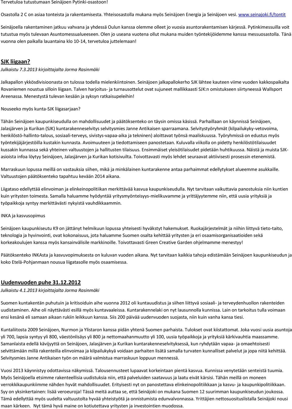 Olen jo useana vuotena ollut mukana muiden työntekijöidemme kanssa messuosastolla. Tänä vuonna olen paikalla lauantaina klo 10-14, tervetuloa juttelemaan! SJK liigaan? Julkaistu 7.3.