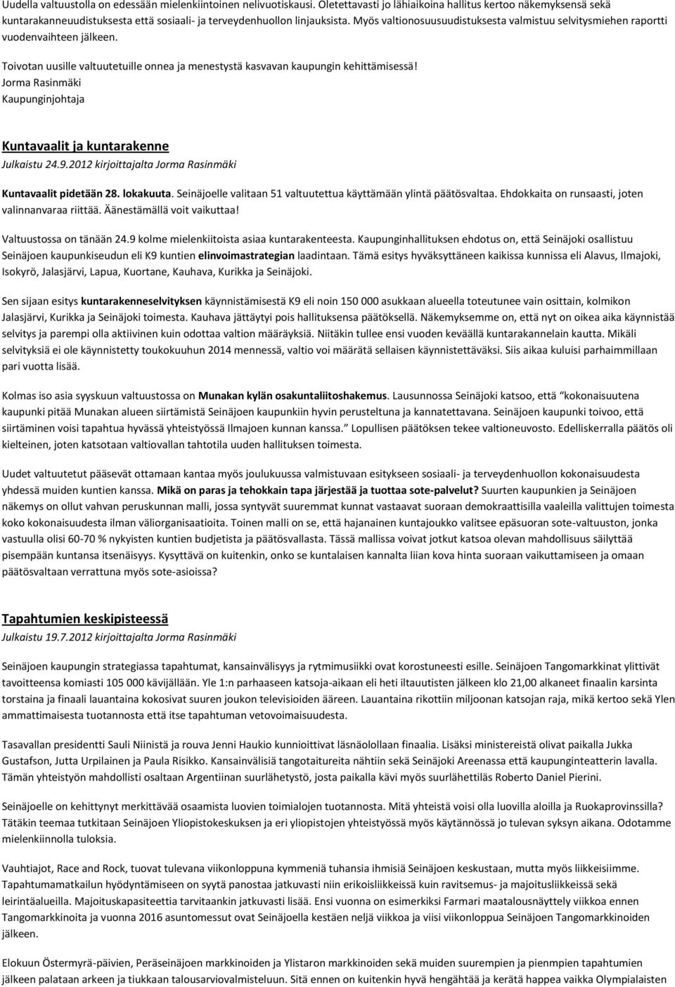 Myös valtionosuusuudistuksesta valmistuu selvitysmiehen raportti vuodenvaihteen jälkeen. Toivotan uusille valtuutetuille onnea ja menestystä kasvavan kaupungin kehittämisessä!