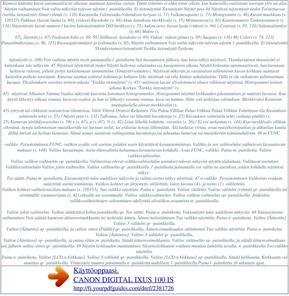 118) Kuvaustila Valotusaika Valotuksen korjaus (s. 71) Valkotasapaino (s. 73) Histogrammi (s. 46) Kuvan muokkaus (s. 120125) Pakkaus (kuvan laatu) (s. 69), (videot) Kuvakoko (s.