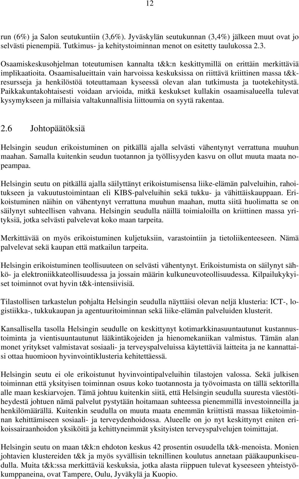 Paikkakuntakohtaisesti voidaan arvioida, mitkä keskukset kullakin osaamisalueella tulevat kysymykseen ja millaisia valtakunnallisia liittoumia on syytä rakentaa. 2.