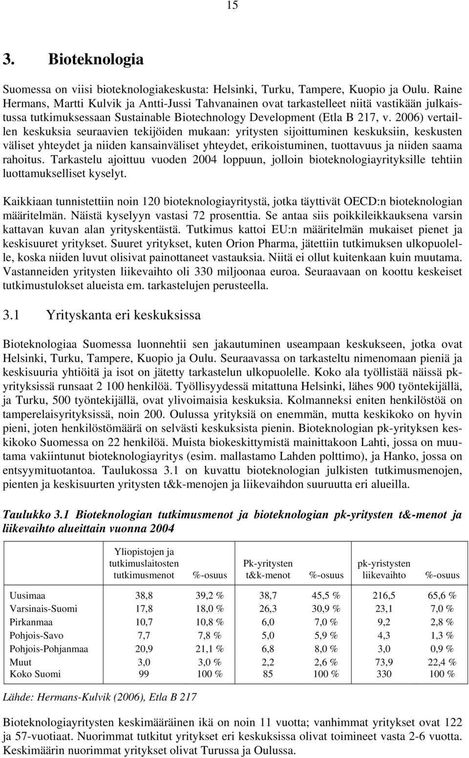 2006) vertaillen keskuksia seuraavien tekijöiden mukaan: yritysten sijoittuminen keskuksiin, keskusten väliset yhteydet ja niiden kansainväliset yhteydet, erikoistuminen, tuottavuus ja niiden saama