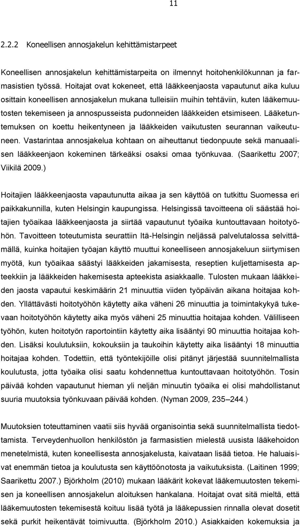 lääkkeiden etsimiseen. Lääketuntemuksen on koettu heikentyneen ja lääkkeiden vaikutusten seurannan vaikeutuneen.