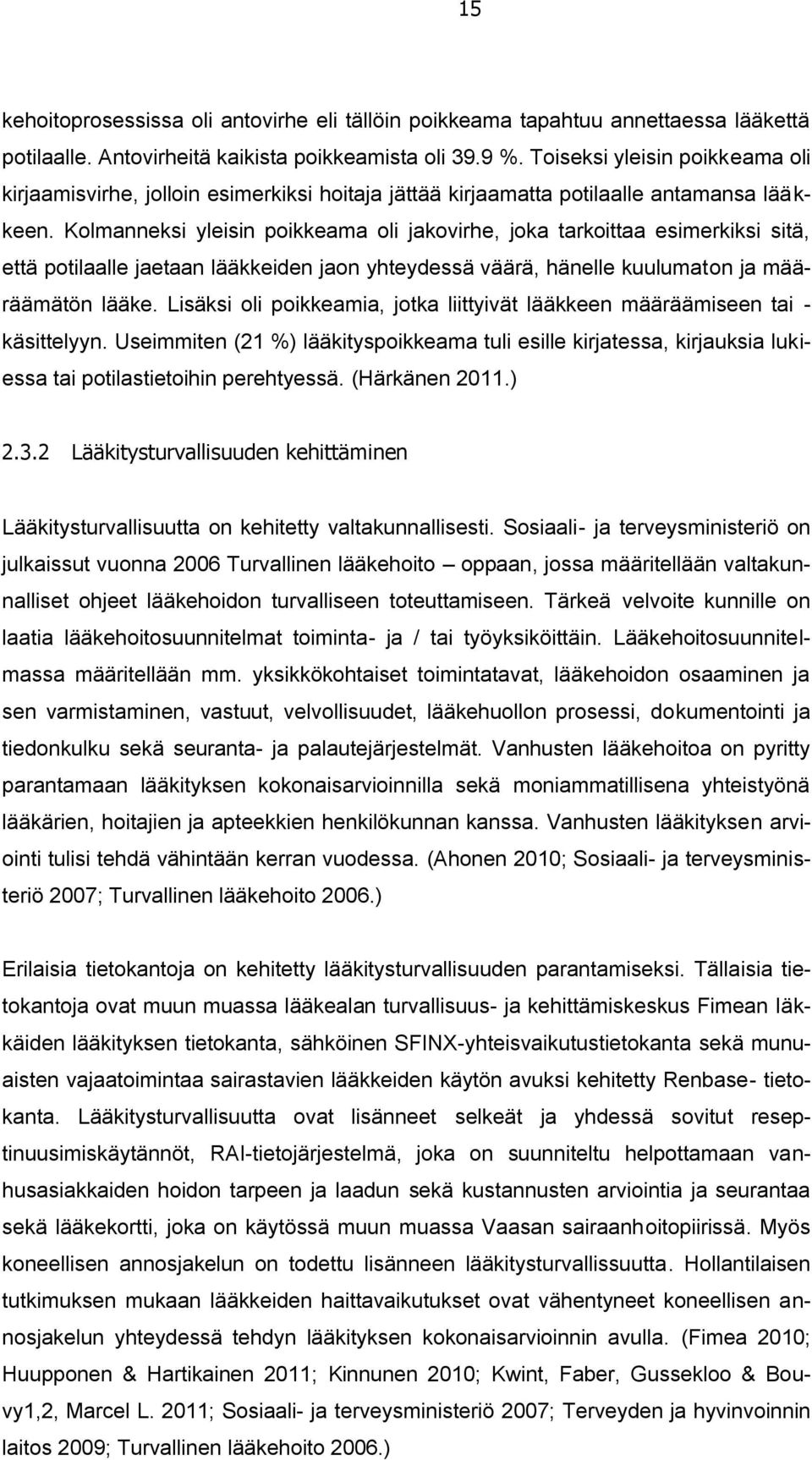 Kolmanneksi yleisin poikkeama oli jakovirhe, joka tarkoittaa esimerkiksi sitä, että potilaalle jaetaan lääkkeiden jaon yhteydessä väärä, hänelle kuulumaton ja määräämätön lääke.