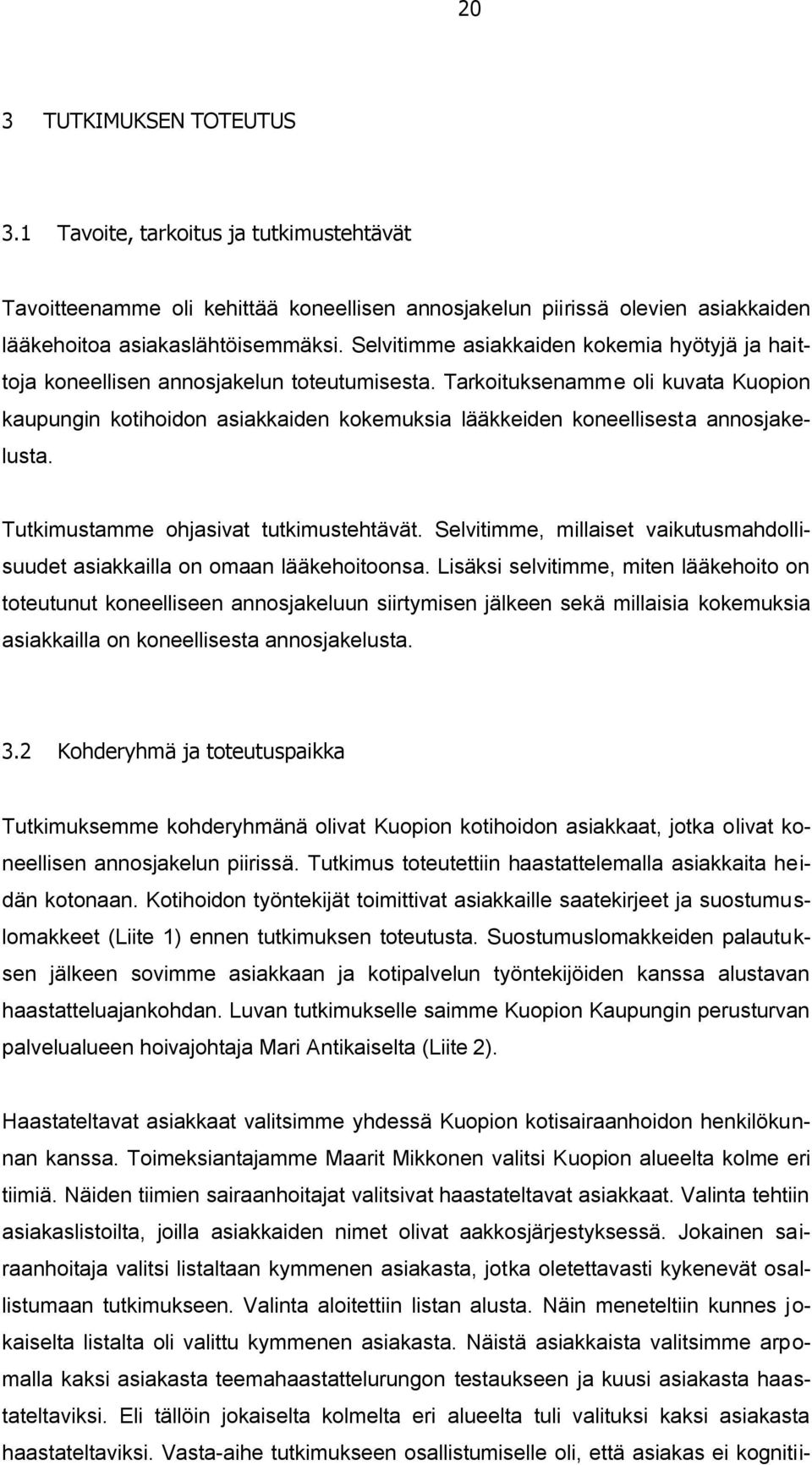 Tarkoituksenamme oli kuvata Kuopion kaupungin kotihoidon asiakkaiden kokemuksia lääkkeiden koneellisesta annosjakelusta. Tutkimustamme ohjasivat tutkimustehtävät.