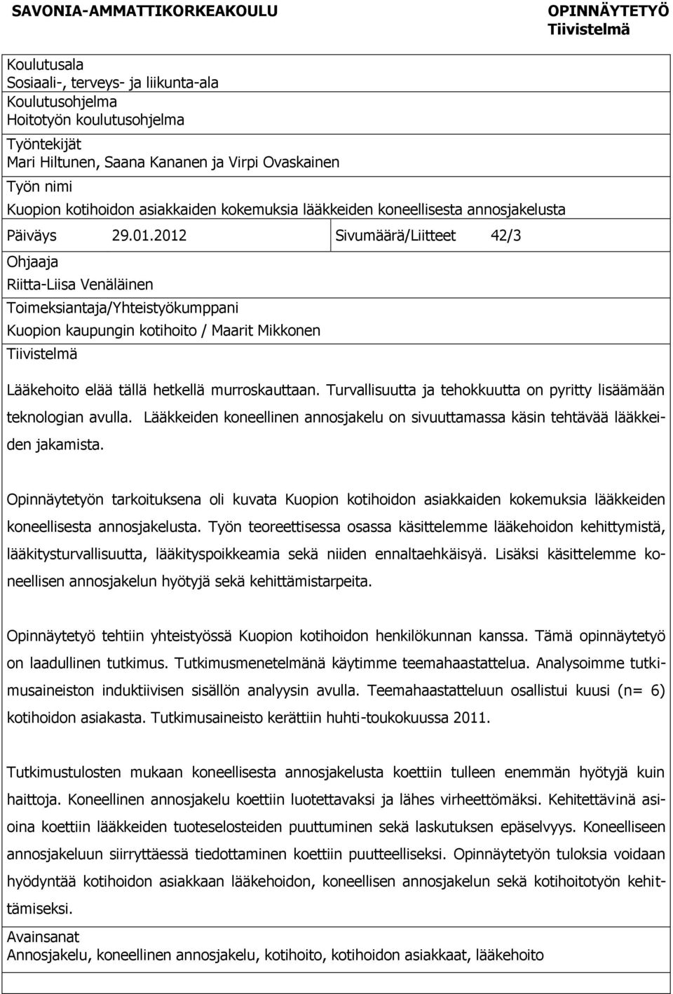 2012 Sivumäärä/Liitteet 42/3 Ohjaaja Riitta-Liisa Venäläinen Toimeksiantaja/Yhteistyökumppani Kuopion kaupungin kotihoito / Maarit Mikkonen Tiivistelmä Lääkehoito elää tällä hetkellä murroskauttaan.