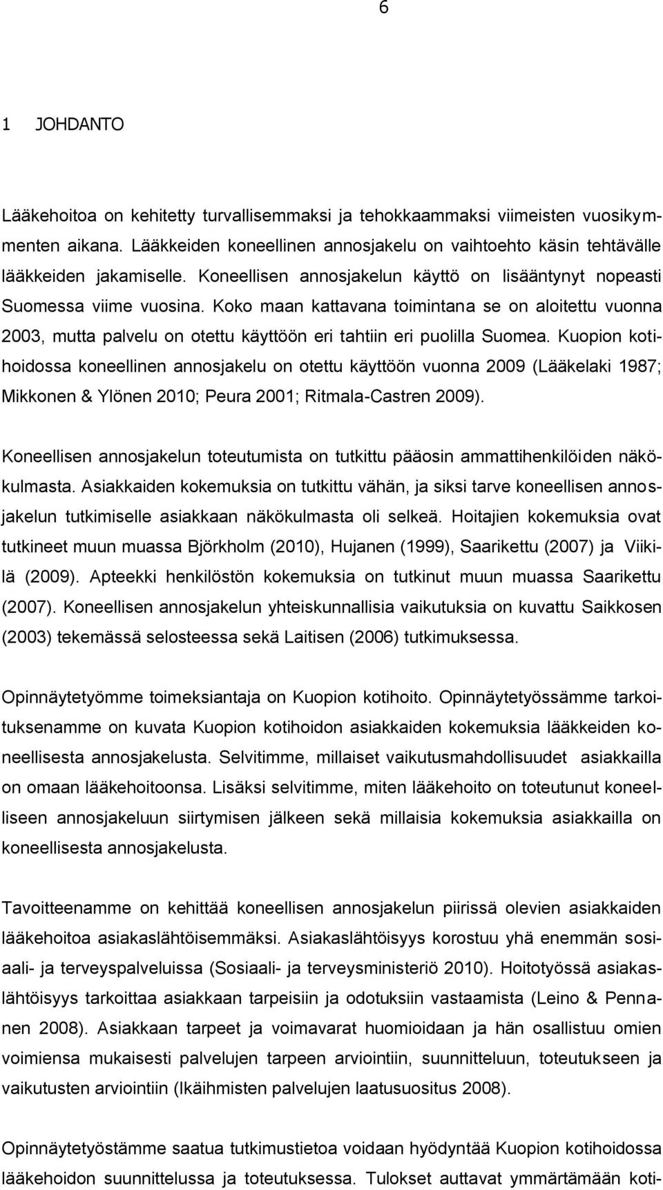 Koko maan kattavana toimintana se on aloitettu vuonna 2003, mutta palvelu on otettu käyttöön eri tahtiin eri puolilla Suomea.