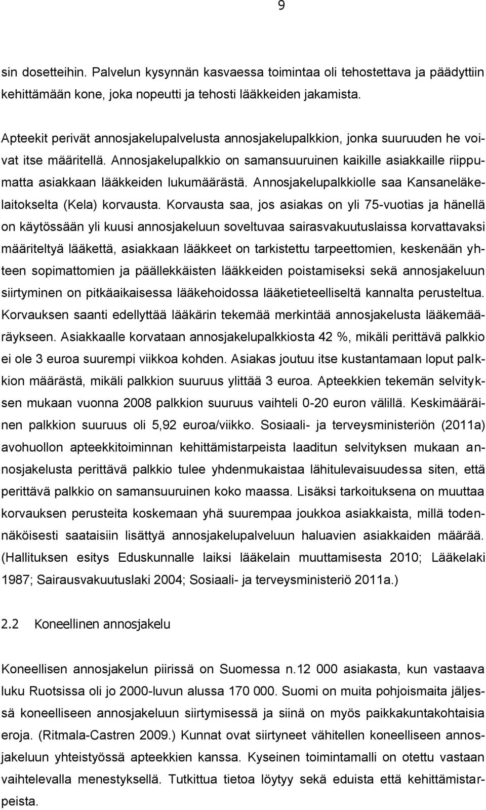 Annosjakelupalkkio on samansuuruinen kaikille asiakkaille riippumatta asiakkaan lääkkeiden lukumäärästä. Annosjakelupalkkiolle saa Kansaneläkelaitokselta (Kela) korvausta.