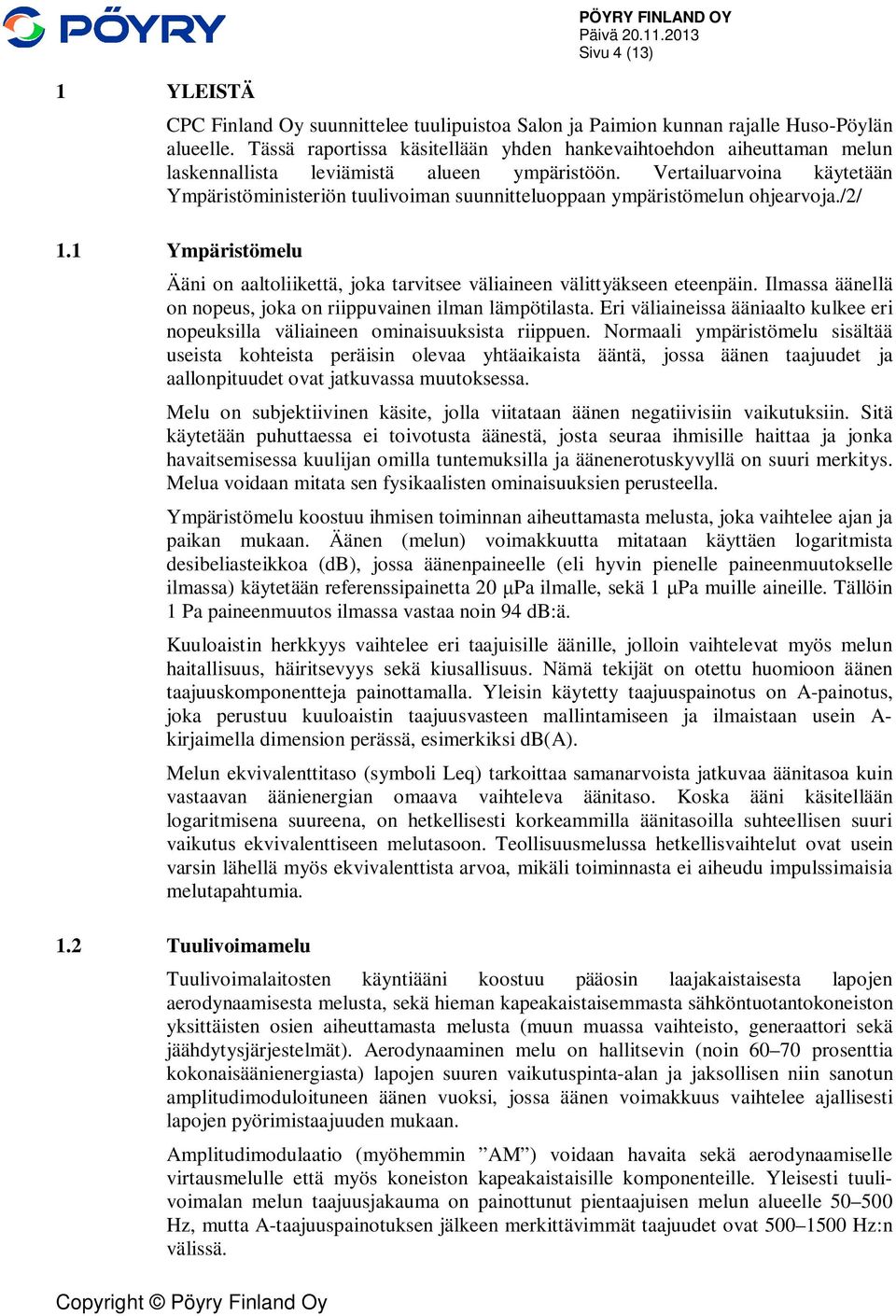 Vertailuarvoina käytetään Ympäristöministeriön tuulivoiman suunnitteluoppaan ympäristömelun ohjearvoja./2/ 1.1 Ympäristömelu Ääni on aaltoliikettä, joka tarvitsee väliaineen välittyäkseen eteenpäin.