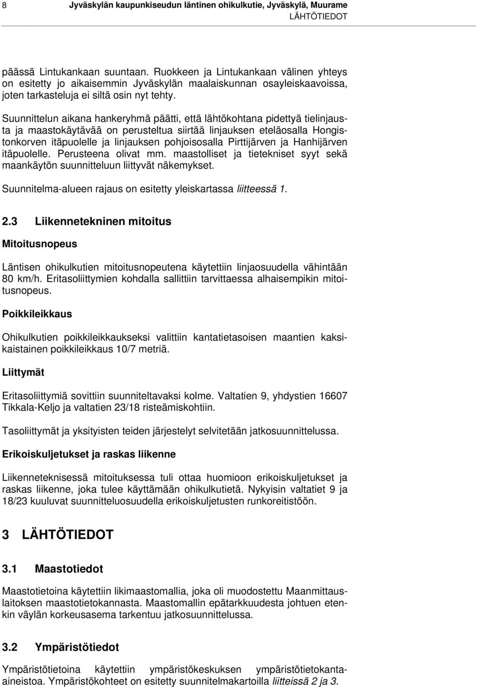 Suunnittelun aikana hankeryhmä päätti, että lähtökohtana pidettyä tielinjausta ja maastokäytävää on perusteltua siirtää linjauksen eteläosalla Hongistonkorven itäpuolelle ja linjauksen pohjoisosalla