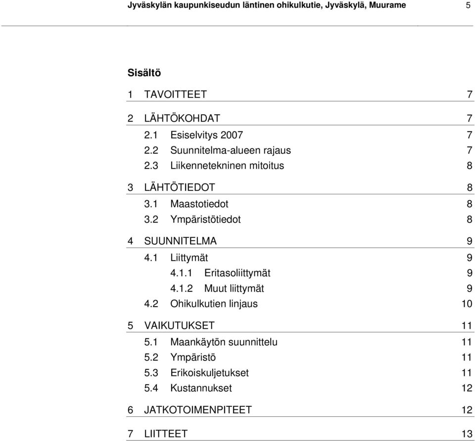 2 Ympäristötiedot 8 4 SUUNNITELMA 9 4.1 Liittymät 9 4.1.1 Eritasoliittymät 9 4.1.2 Muut liittymät 9 4.