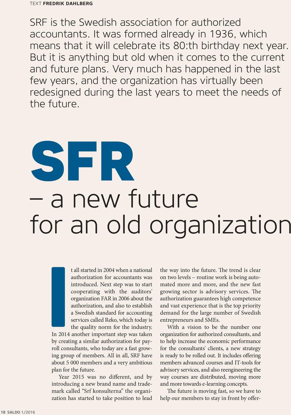 Very much has happened in the last few years, and the organization has virtually been redesigned during the last years to meet the needs of the future.