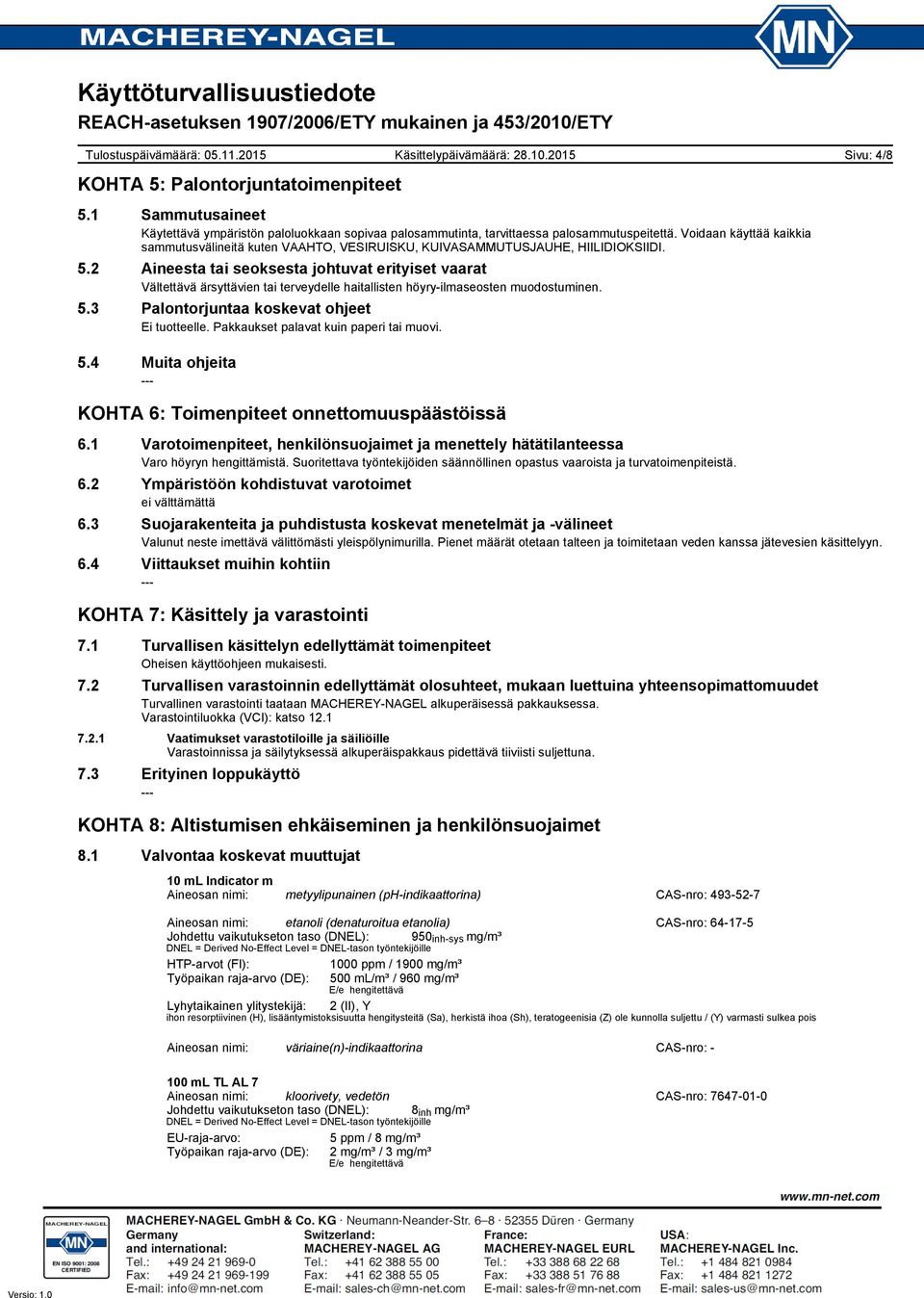 2 Aineesta tai seoksesta johtuvat erityiset vaarat Vältettävä ärsyttävien tai terveydelle haitallisten höyryilmaseosten muodostuminen. 5.3 Palontorjuntaa koskevat ohjeet Ei tuotteelle.