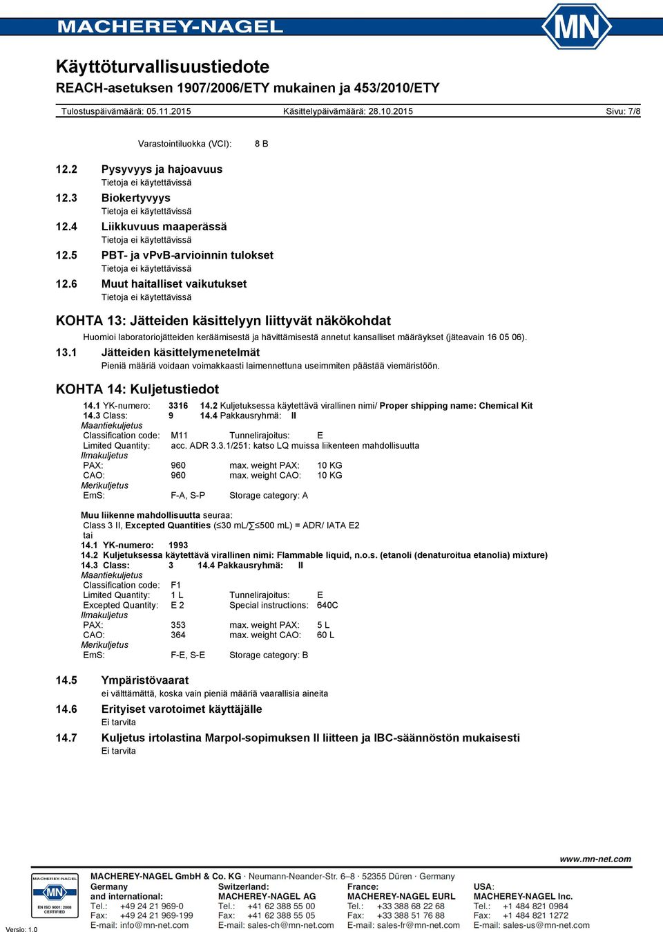 KOHTA 14: Kuljetustiedot 14.1 YKnumero: 3316 14.2 Kuljetuksessa käytettävä virallinen nimi/ Proper shipping name: Chemical Kit 14.3 Class: 9 14.