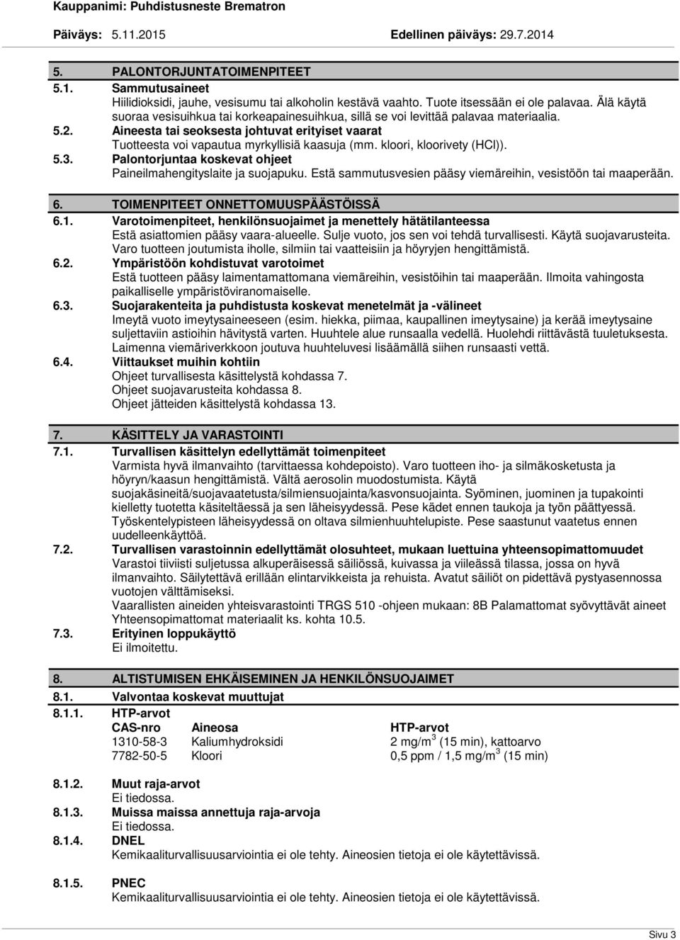 kloori, kloorivety (HCl)). 5.3. Palontorjuntaa koskevat ohjeet Paineilmahengityslaite ja suojapuku. Estä sammutusvesien pääsy viemäreihin, vesistöön tai maaperään. 6.