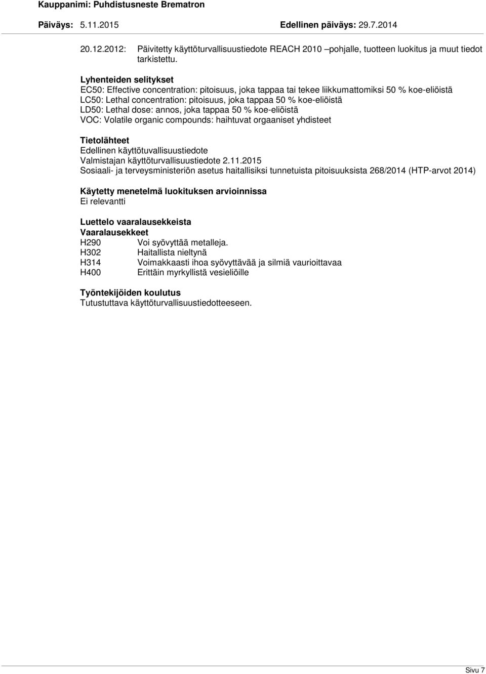 Lethal dose: annos, joka tappaa 50 % koe-eliöistä VOC: Volatile organic compounds: haihtuvat orgaaniset yhdisteet Tietolähteet Edellinen käyttötuvallisuustiedote Valmistajan käyttöturvallisuustiedote