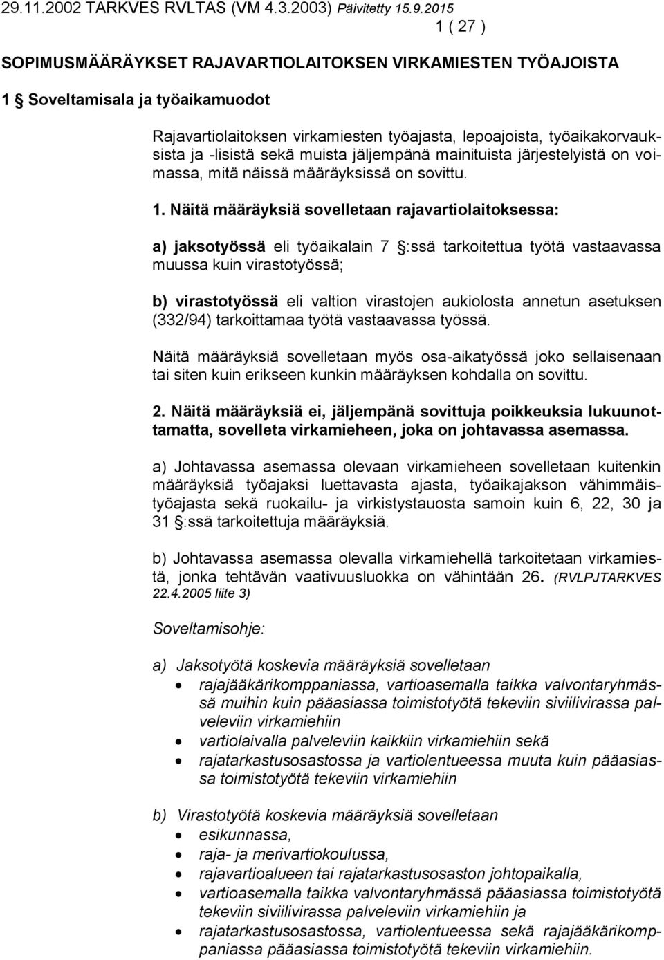 Näitä määräyksiä sovelletaan rajavartiolaitoksessa: a) jaksotyössä eli työaikalain 7 :ssä tarkoitettua työtä vastaavassa muussa kuin virastotyössä; b) virastotyössä eli valtion virastojen aukiolosta