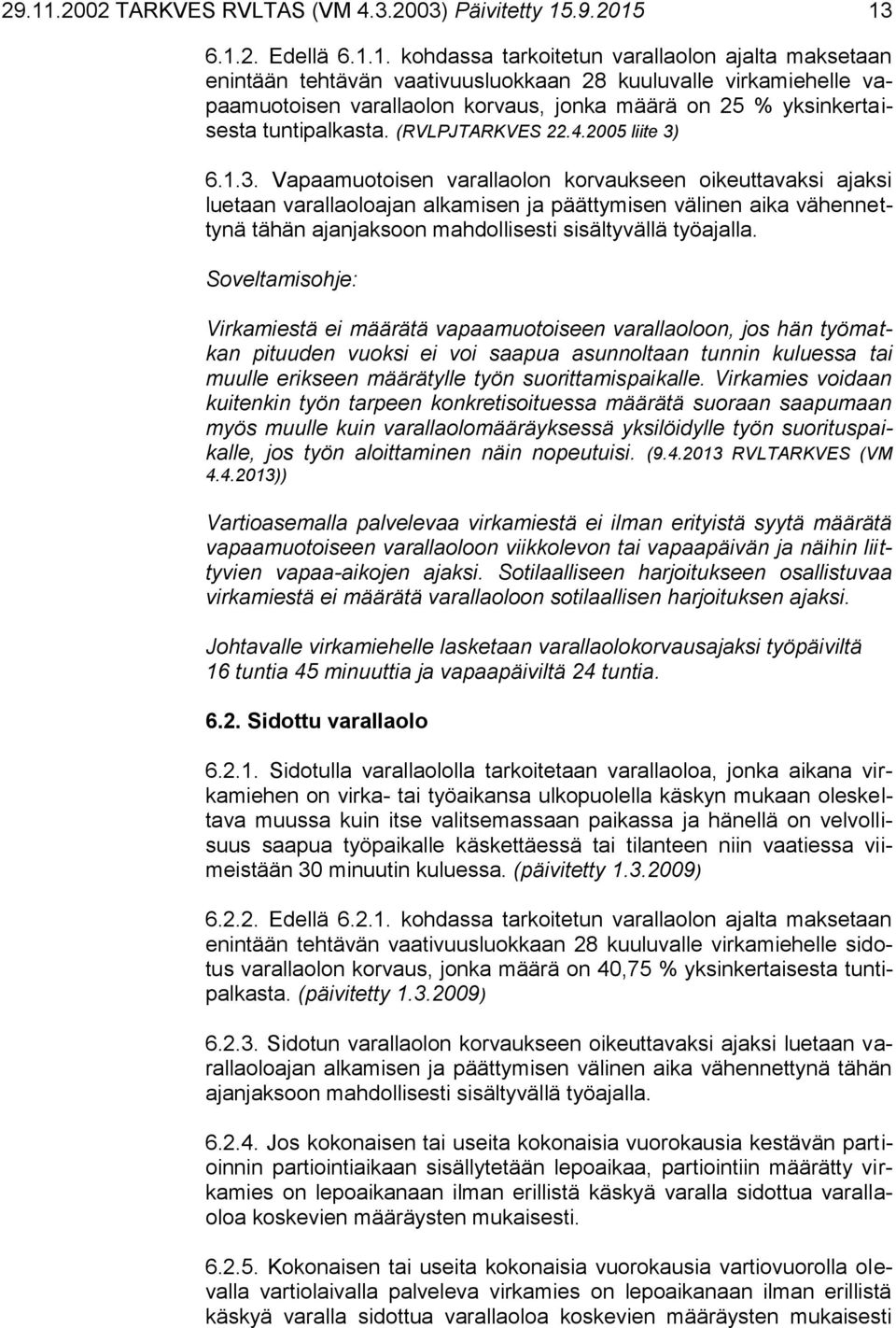 6.1.3. Vapaamuotoisen varallaolon korvaukseen oikeuttavaksi ajaksi luetaan varallaoloajan alkamisen ja päättymisen välinen aika vähennettynä tähän ajanjaksoon mahdollisesti sisältyvällä työajalla.