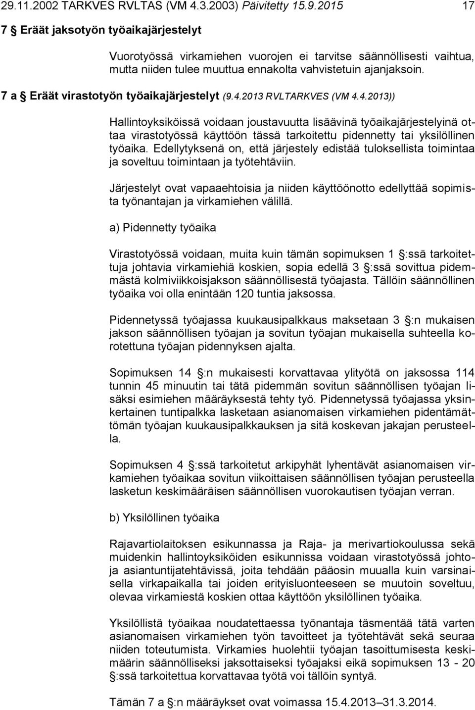 2013 RVLTARKVES (VM 4.4.2013)) Hallintoyksiköissä voidaan joustavuutta lisäävinä työaikajärjestelyinä ottaa virastotyössä käyttöön tässä tarkoitettu pidennetty tai yksilöllinen työaika.