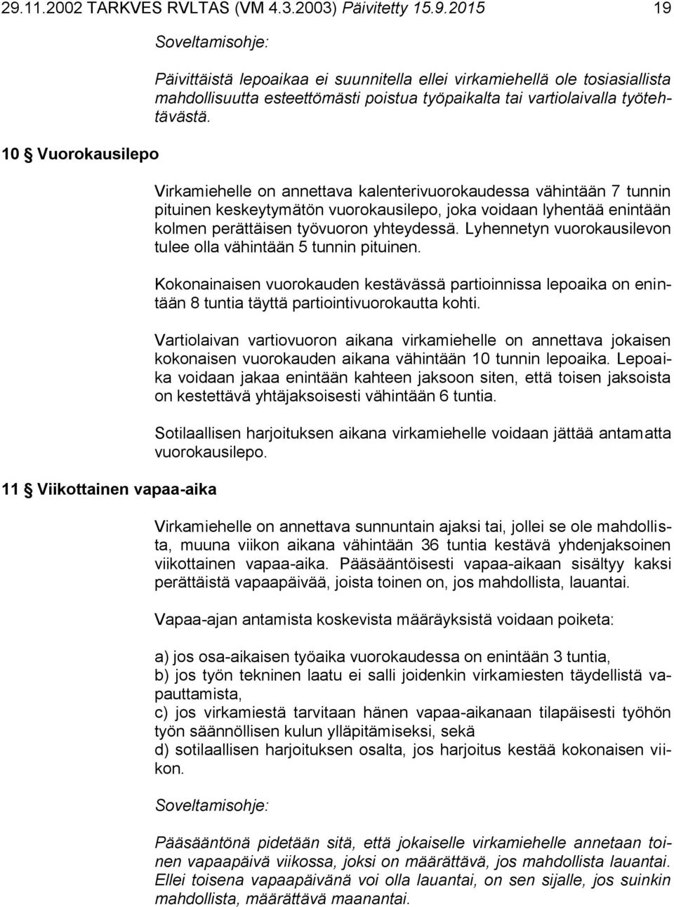 Virkamiehelle on annettava kalenterivuorokaudessa vähintään 7 tunnin pituinen keskeytymätön vuorokausilepo, joka voidaan lyhentää enintään kolmen perättäisen työvuoron yhteydessä.